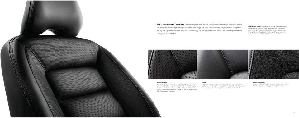 Ergonomisk design Sätena i Volvo XC70 är bland de skönaste i bilvärlden. De har tagits fram i samarbete med ergonomisk expertis och ger kroppen skönt stöd även under många timmars körning.