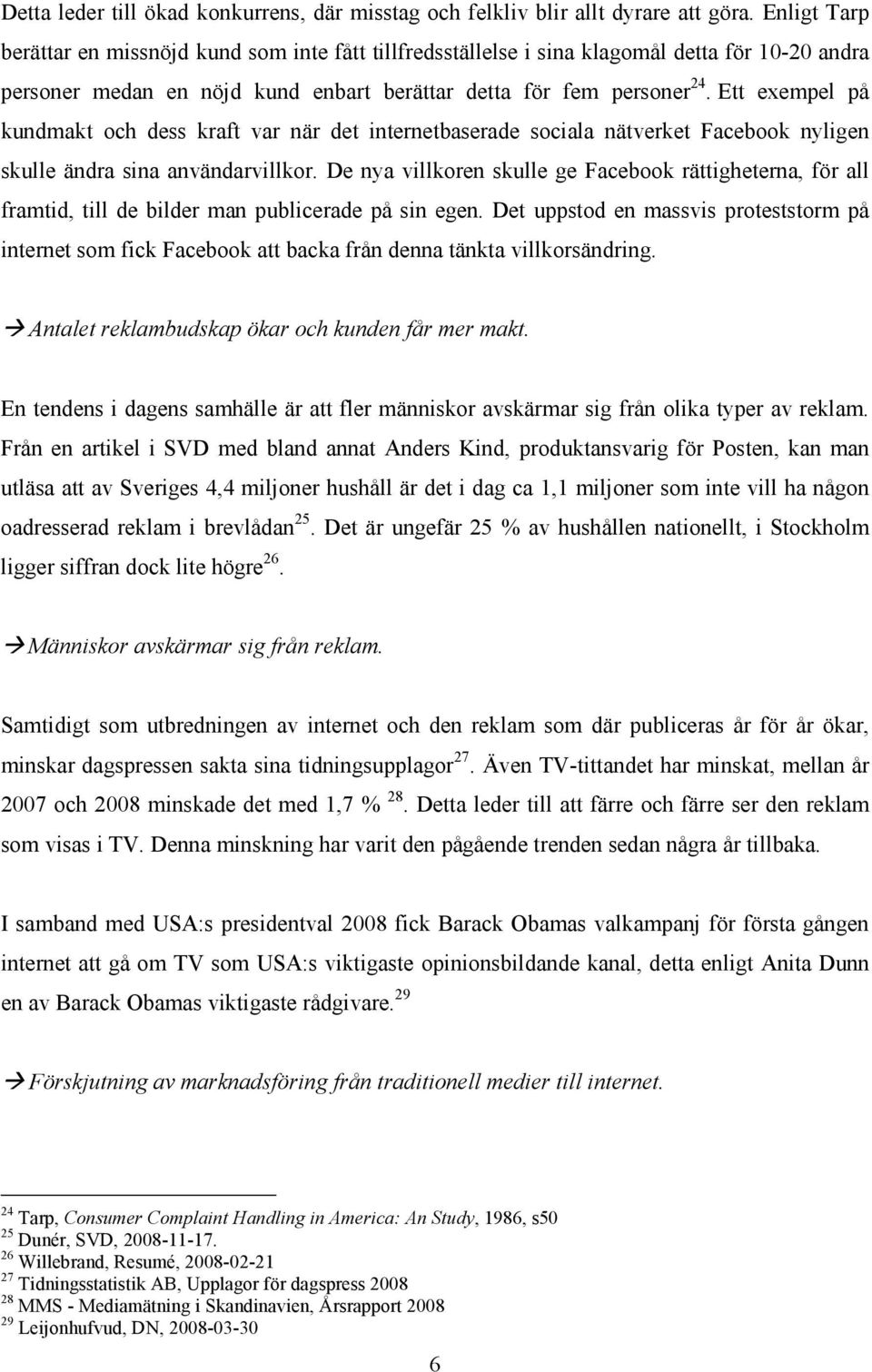 Ett exempel på kundmakt och dess kraft var när det internetbaserade sociala nätverket Facebook nyligen skulle ändra sina användarvillkor.