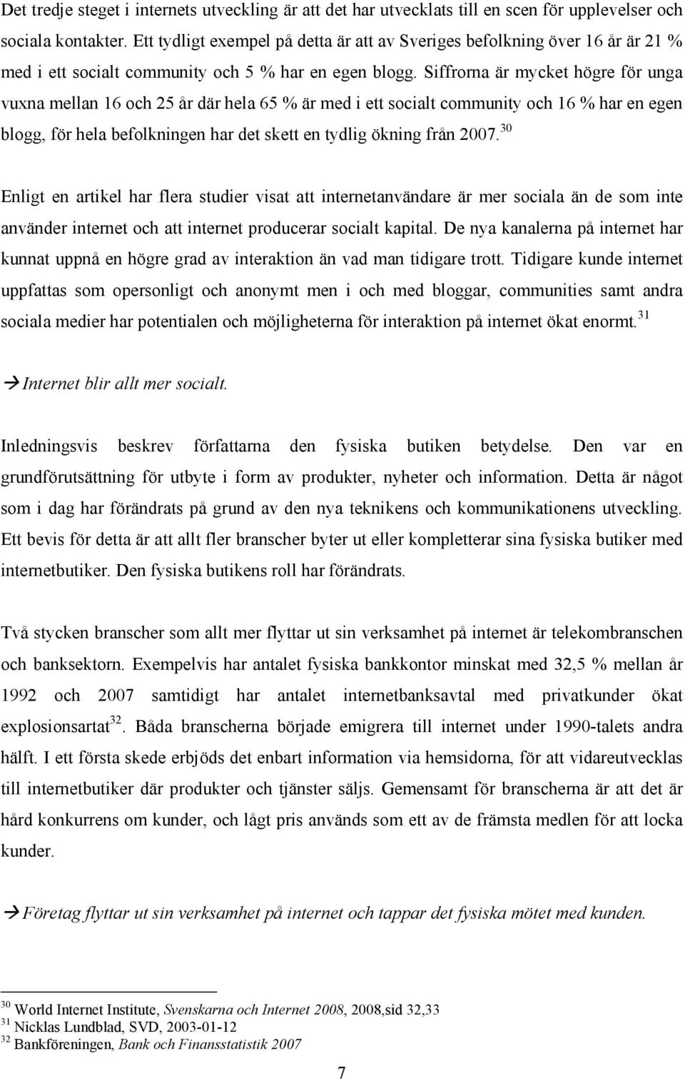 Siffrorna är mycket högre för unga vuxna mellan 16 och 25 år där hela 65 % är med i ett socialt community och 16 % har en egen blogg, för hela befolkningen har det skett en tydlig ökning från 2007.