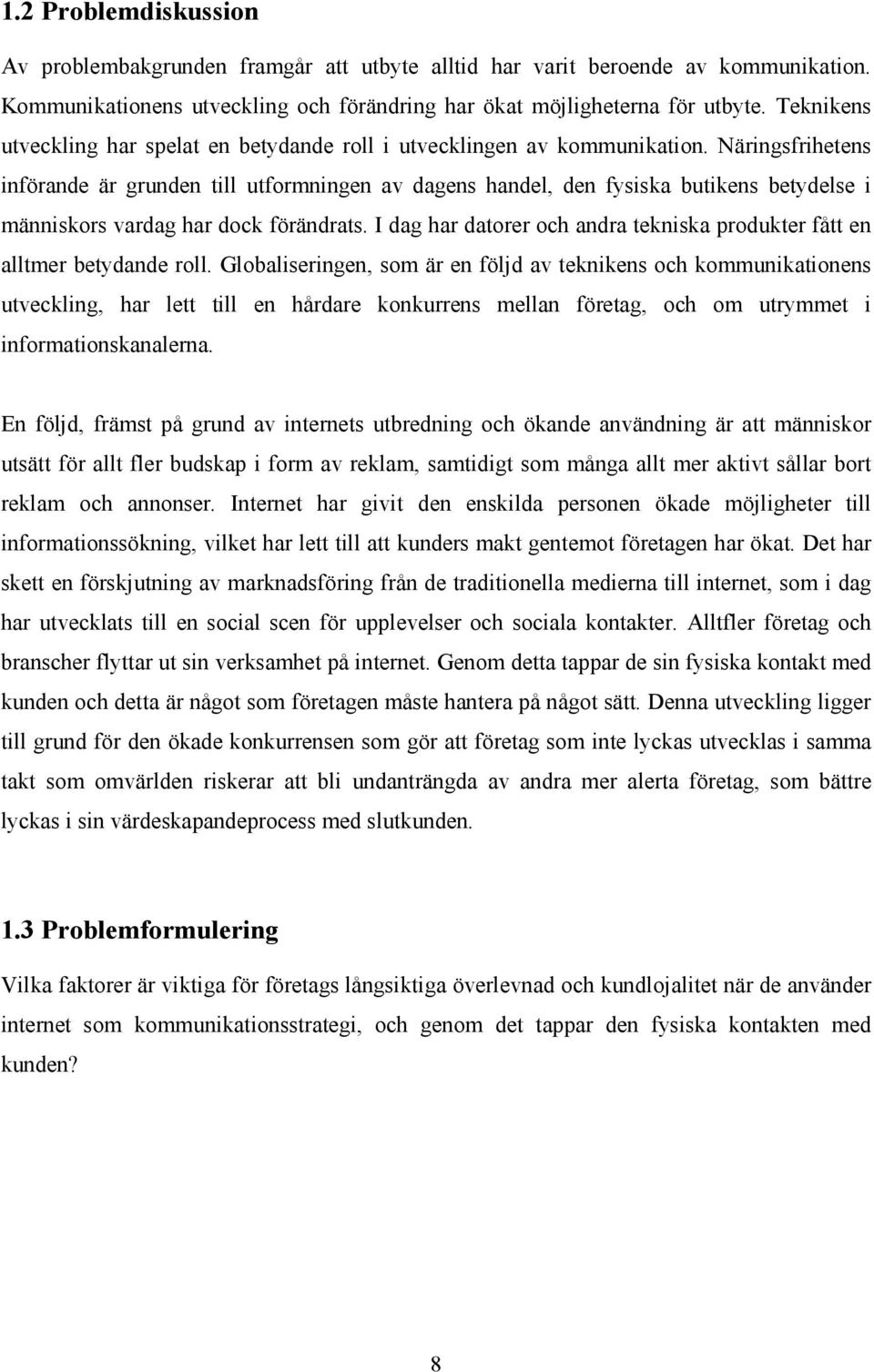 Näringsfrihetens införande är grunden till utformningen av dagens handel, den fysiska butikens betydelse i människors vardag har dock förändrats.