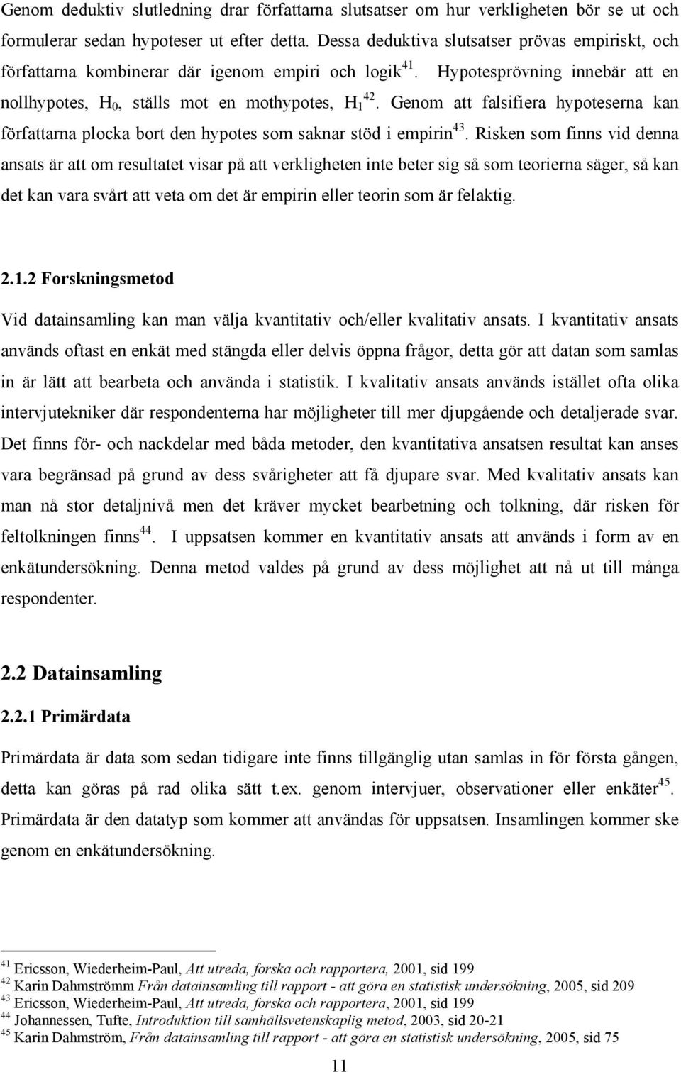 Genom att falsifiera hypoteserna kan författarna plocka bort den hypotes som saknar stöd i empirin 43.