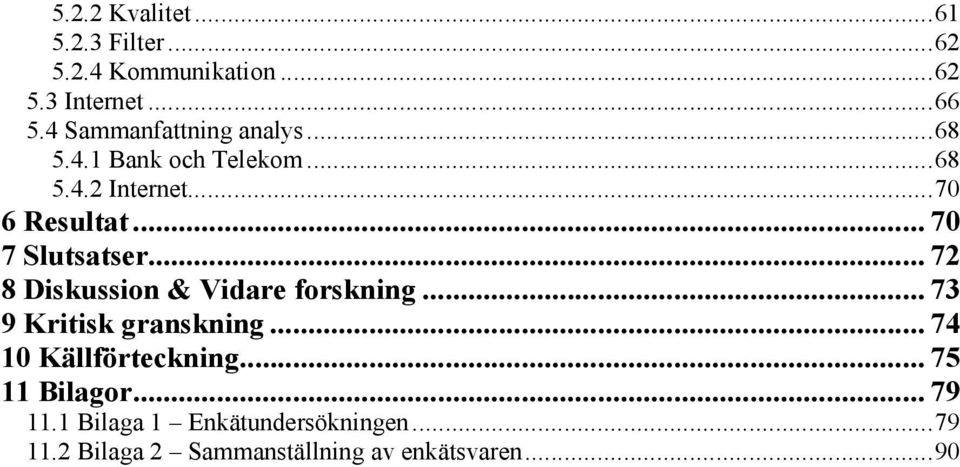 .. 70 7 Slutsatser... 72 8 Diskussion & Vidare forskning... 73 9 Kritisk granskning.