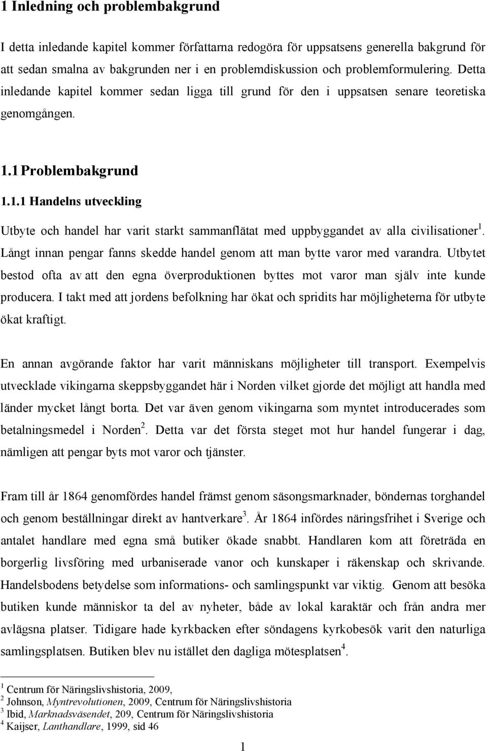 1 Problembakgrund 1.1.1 Handelns utveckling Utbyte och handel har varit starkt sammanflätat med uppbyggandet av alla civilisationer 1.