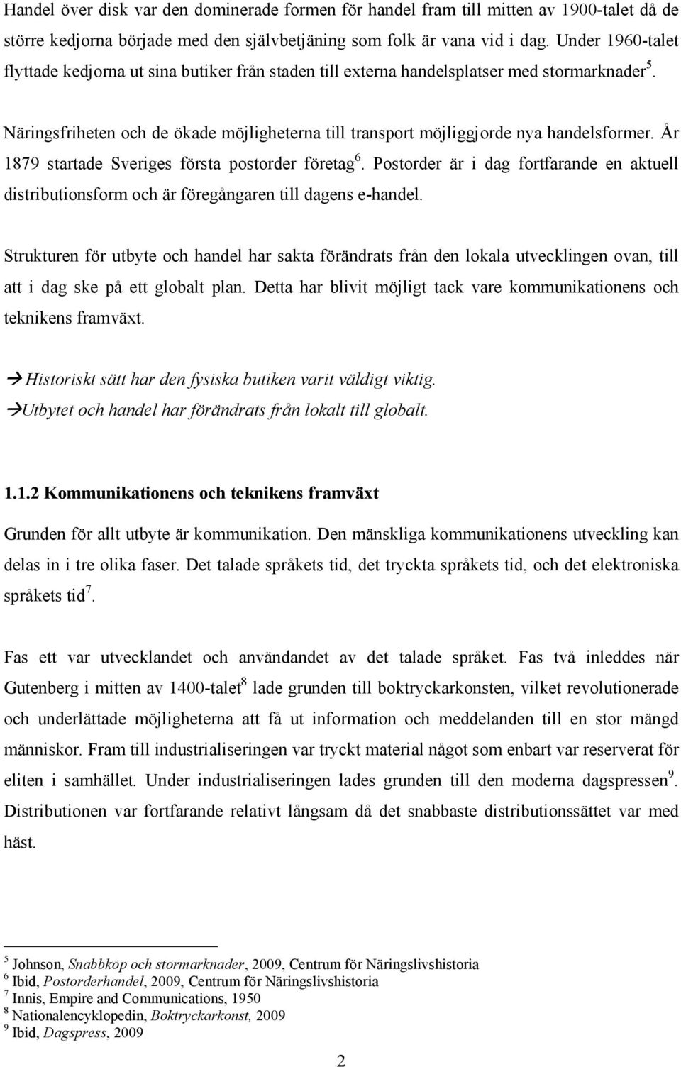 Näringsfriheten och de ökade möjligheterna till transport möjliggjorde nya handelsformer. År 1879 startade Sveriges första postorder företag 6.