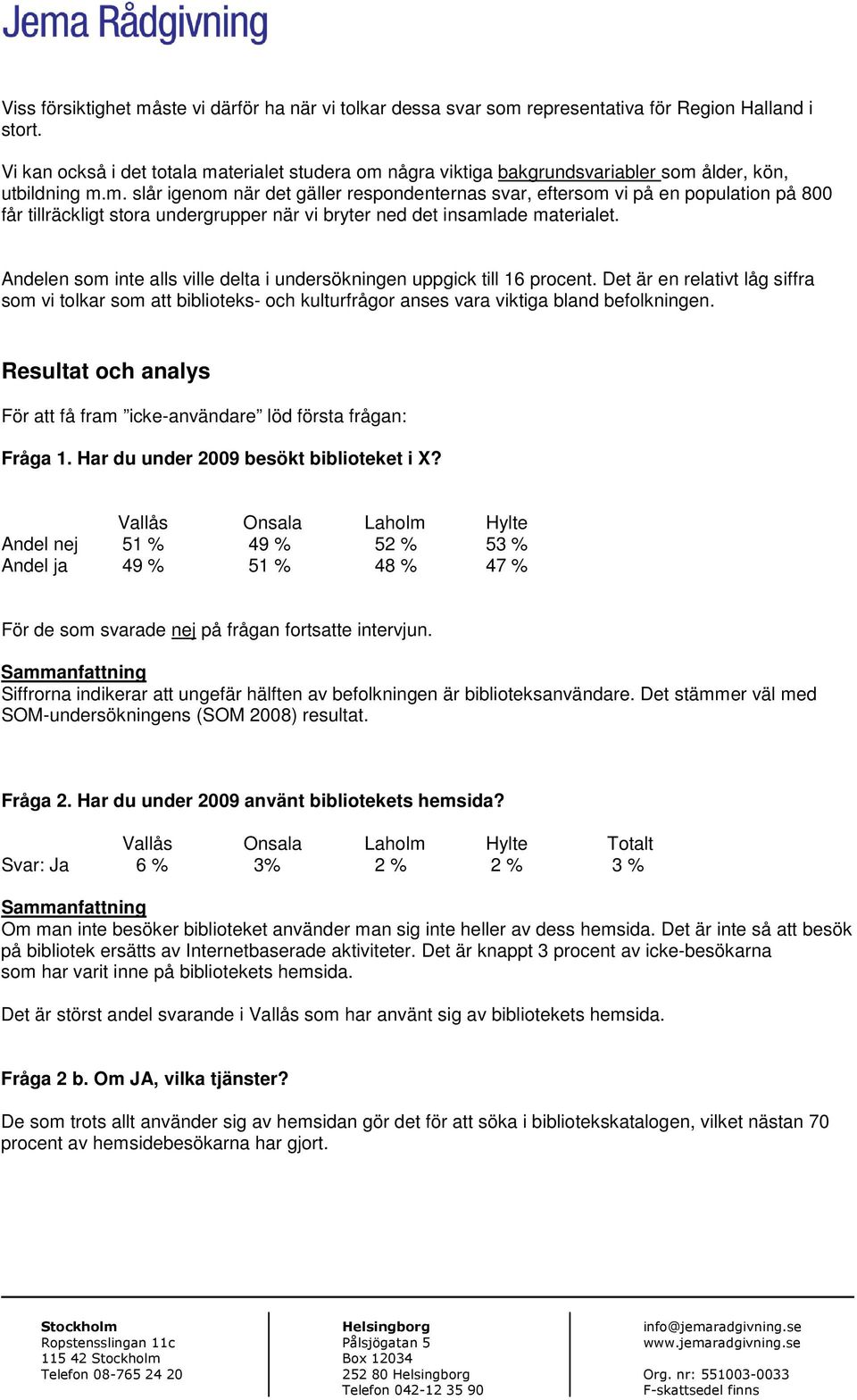 Andelen som inte alls ville delta i undersökningen uppgick till 16 procent. Det är en relativt låg siffra som vi tolkar som att biblioteks- och kulturfrågor anses vara viktiga bland befolkningen.