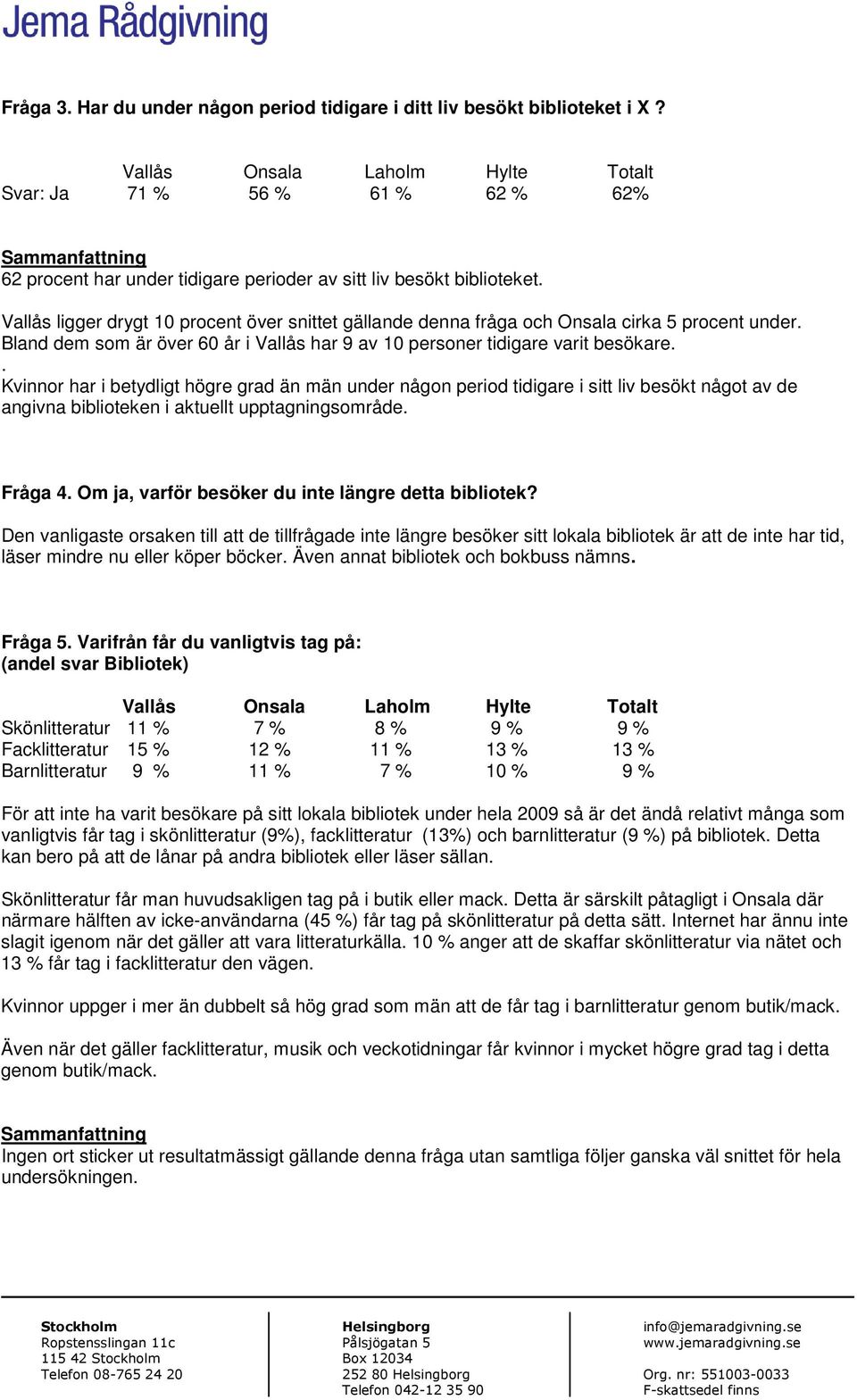 Vallås ligger drygt 10 procent över snittet gällande denna fråga och Onsala cirka 5 procent under. Bland dem som är över 60 år i Vallås har 9 av 10 personer tidigare varit besökare.