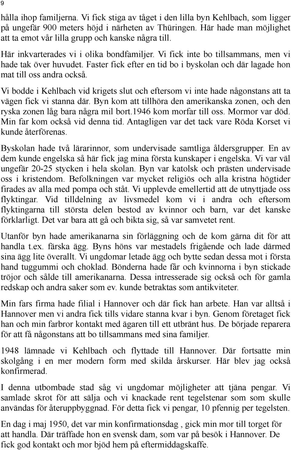 Faster fick efter en tid bo i byskolan och där lagade hon mat till oss andra också. Vi bodde i Kehlbach vid krigets slut och eftersom vi inte hade någonstans att ta vägen fick vi stanna där.
