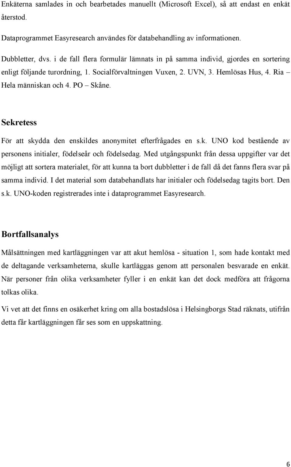 Sekretess För att skydda den enskildes anonymitet efterfrågades en s.k. UNO kod bestående av personens initialer, födelseår och födelsedag.