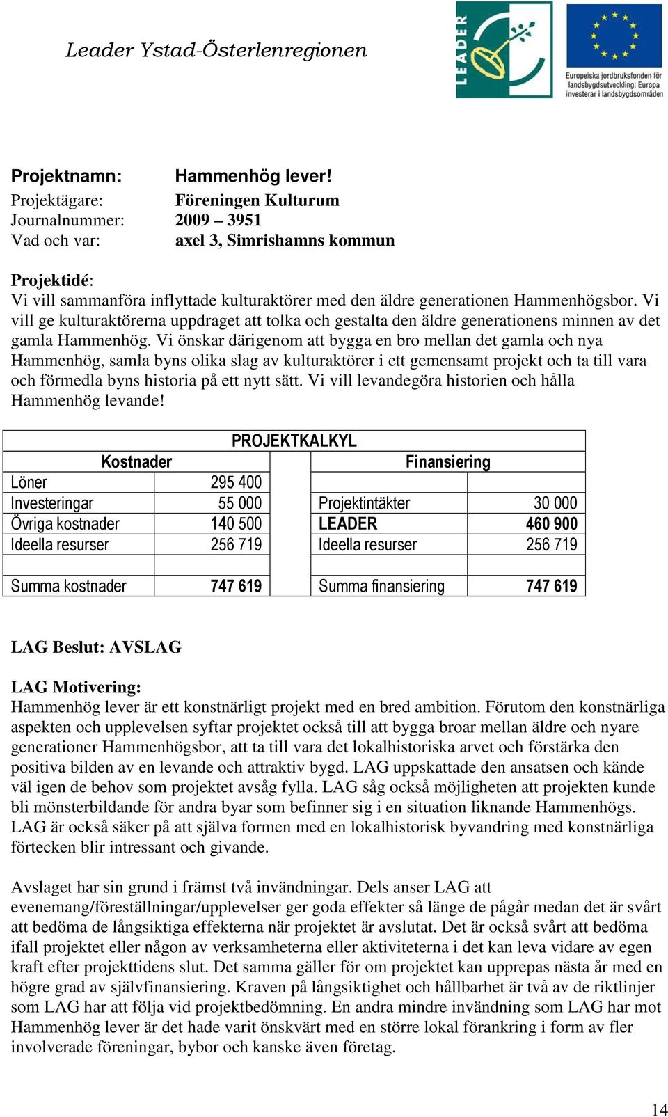 Vi vill ge kulturaktörerna uppdraget att tolka och gestalta den äldre generationens minnen av det gamla Hammenhög.