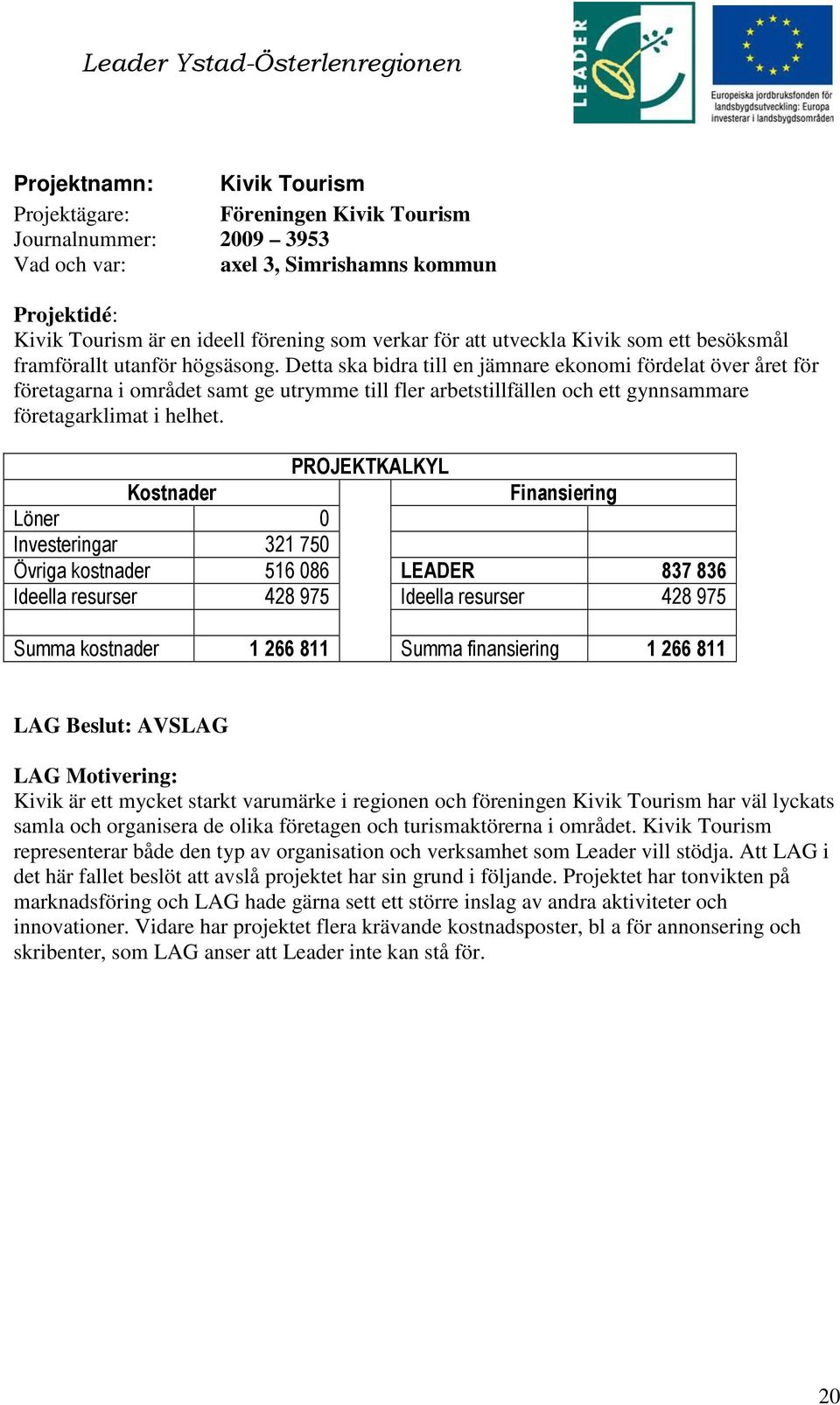 Detta ska bidra till en jämnare ekonomi fördelat över året för företagarna i området samt ge utrymme till fler arbetstillfällen och ett gynnsammare företagarklimat i helhet.