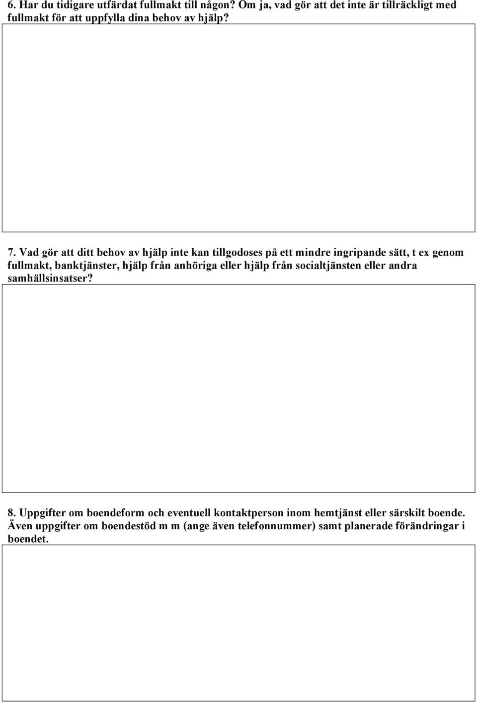 Vad gör att ditt behov av hjälp inte kan tillgodoses på ett mindre ingripande sätt, t ex genom fullmakt, banktjänster, hjälp från