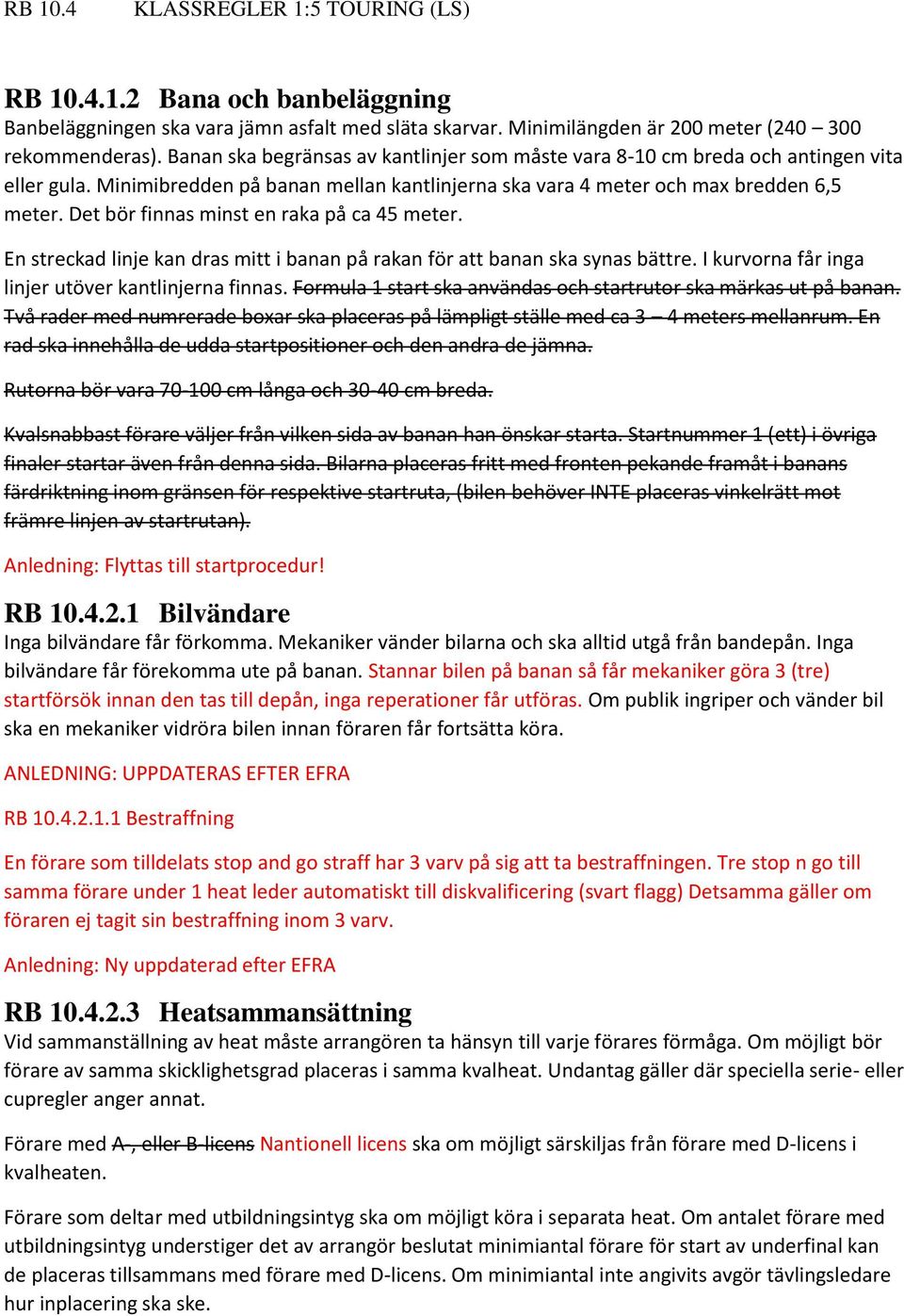 Det bör finnas minst en raka på ca 45 meter. En streckad linje kan dras mitt i banan på rakan för att banan ska synas bättre. I kurvorna får inga linjer utöver kantlinjerna finnas.