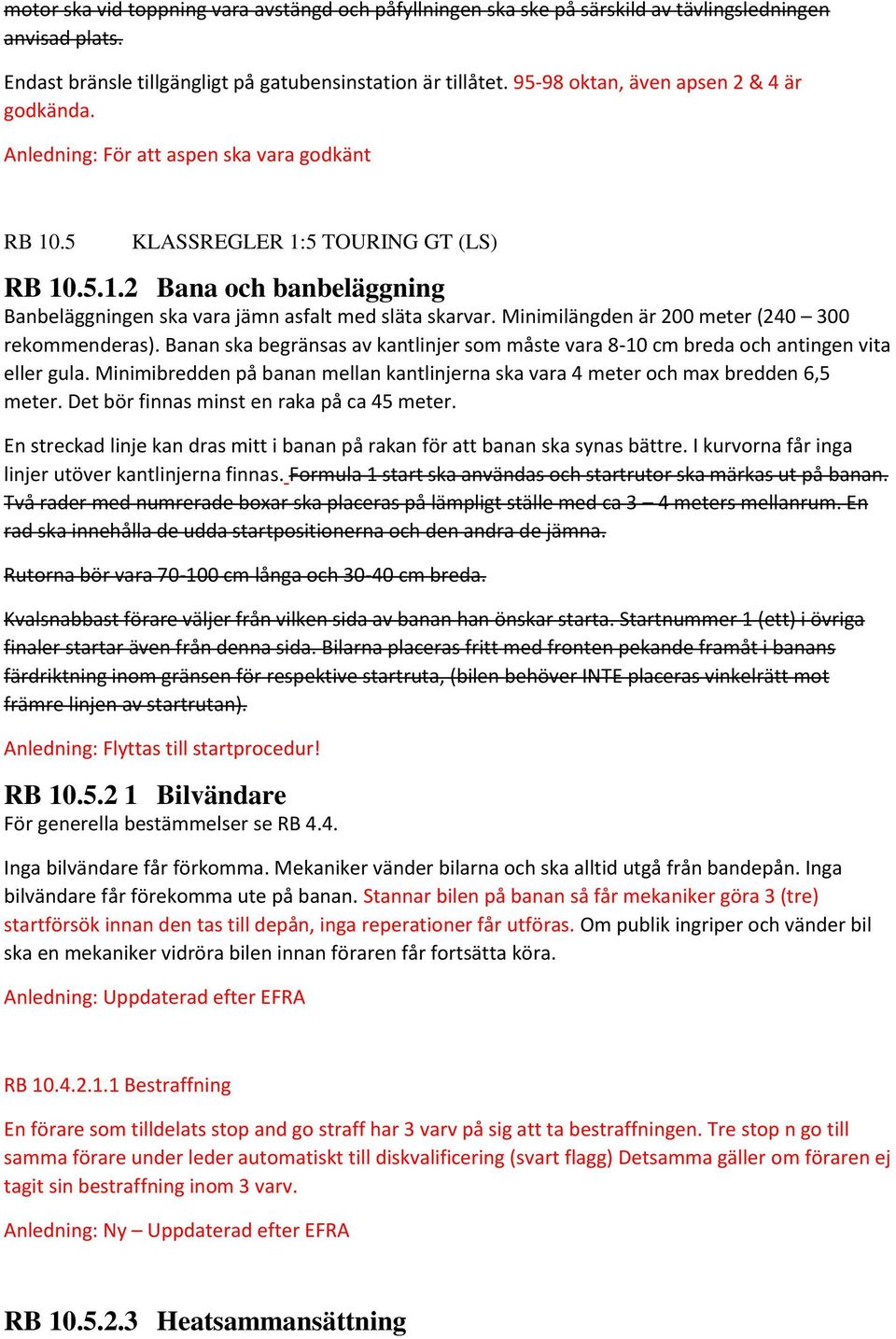 Minimilängden är 200 meter (240 300 rekommenderas). Banan ska begränsas av kantlinjer som måste vara 8-10 cm breda och antingen vita eller gula.