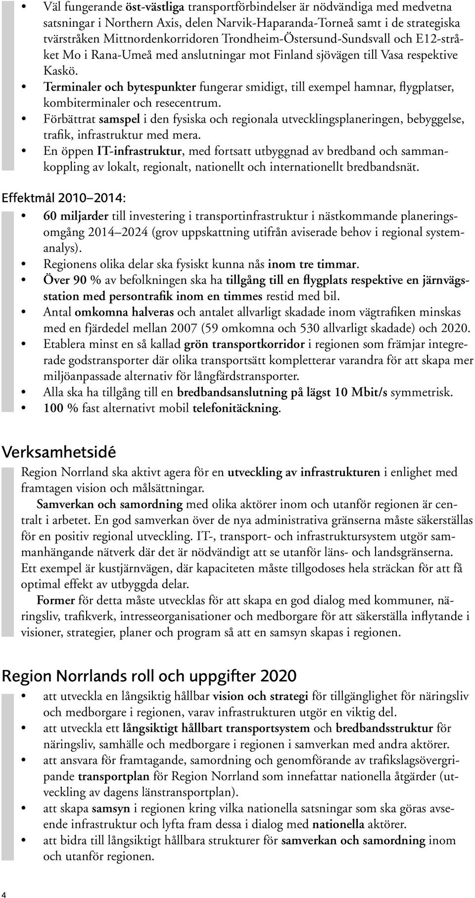 Terminaler och bytespunkter fungerar smidigt, till exempel hamnar, flygplatser, kombiterminaler och resecentrum.