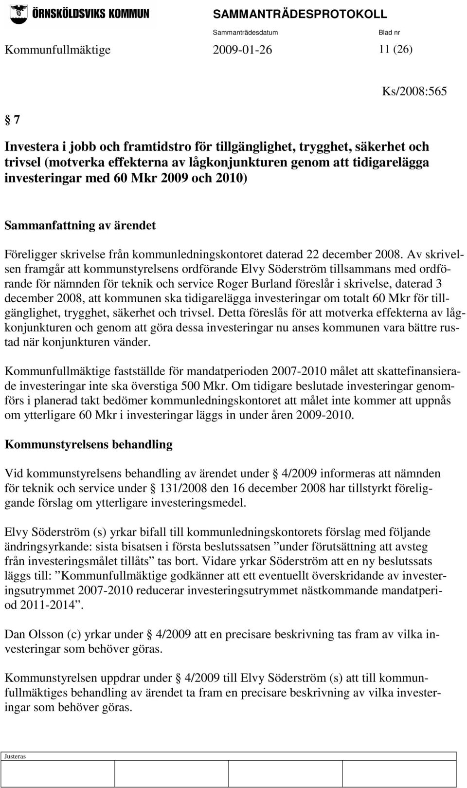 Av skrivelsen framgår att kommunstyrelsens ordförande Elvy Söderström tillsammans med ordförande för nämnden för teknik och service Roger Burland föreslår i skrivelse, daterad 3 december 2008, att