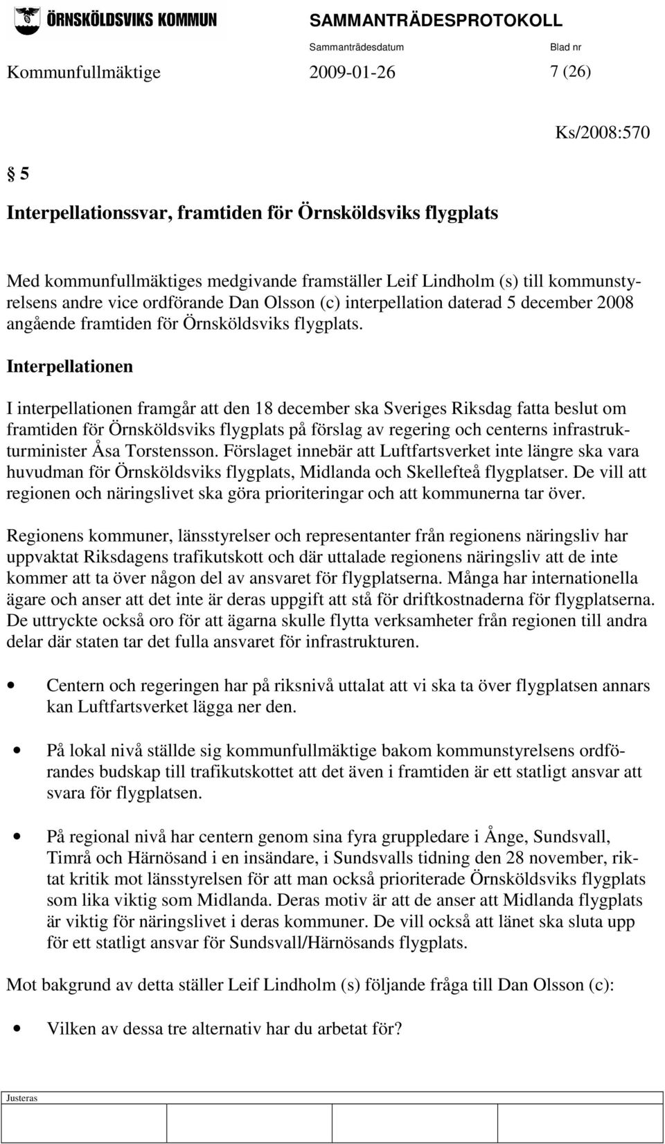 Interpellationen I interpellationen framgår att den 18 december ska Sveriges Riksdag fatta beslut om framtiden för Örnsköldsviks flygplats på förslag av regering och centerns infrastrukturminister