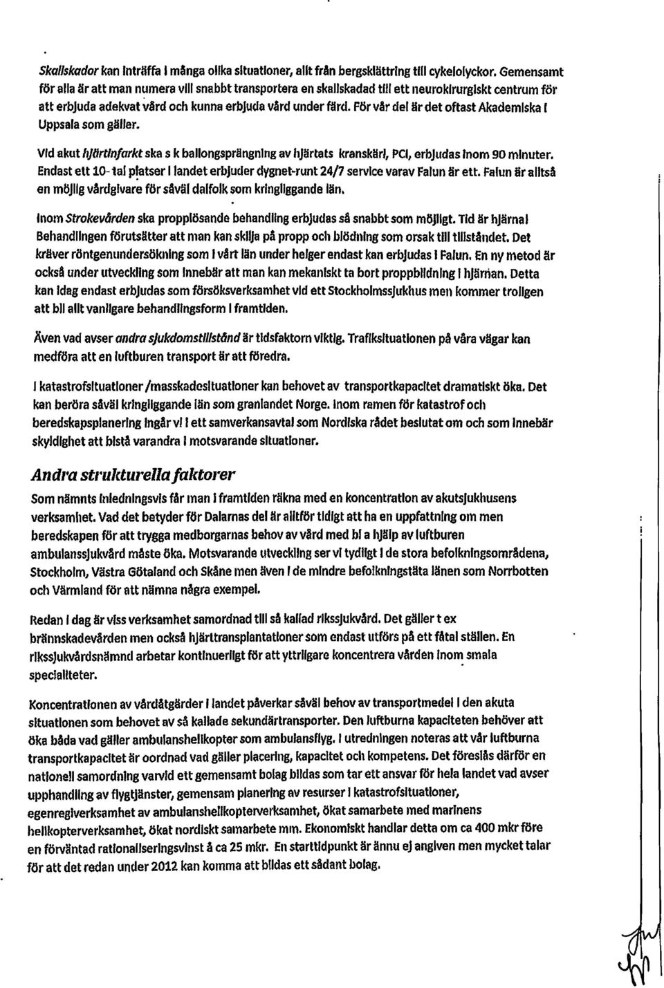 För var del är det oftast Akademiska I Uppsala som gäljer. Vid akut hlllrtlnfarkt ska s k ballongsprängning av hjärtats kranskärl, pel, erbjudas Inom 90 minuter. Endast ett 10-tal p!