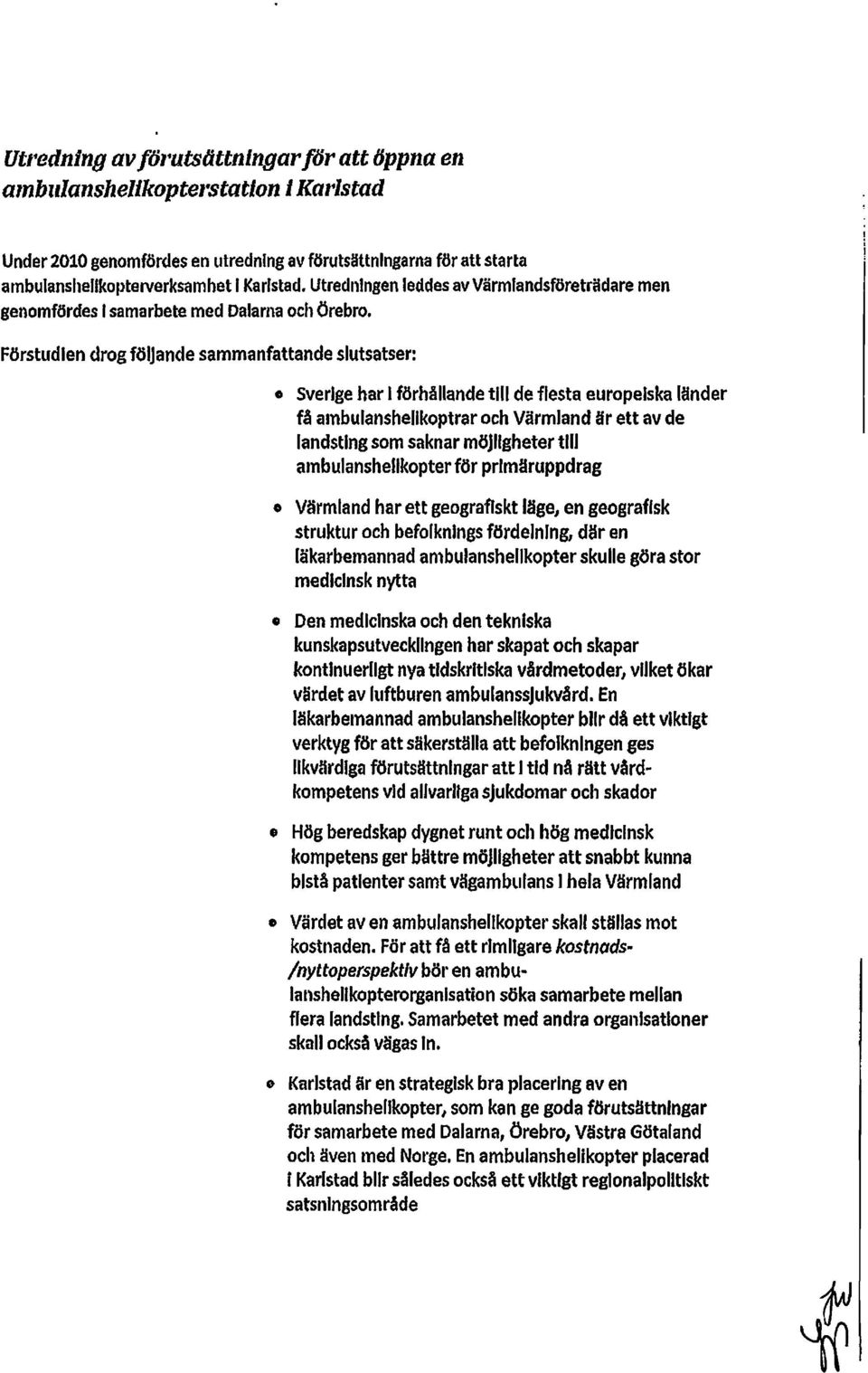 Förstudien drog följande sammanfattande slutsatser: Sverige har I förhållande till de flesta europeiska länder få ambulanshelikoptrar och Värmland är ett av de landsting som saknar möjligheter till