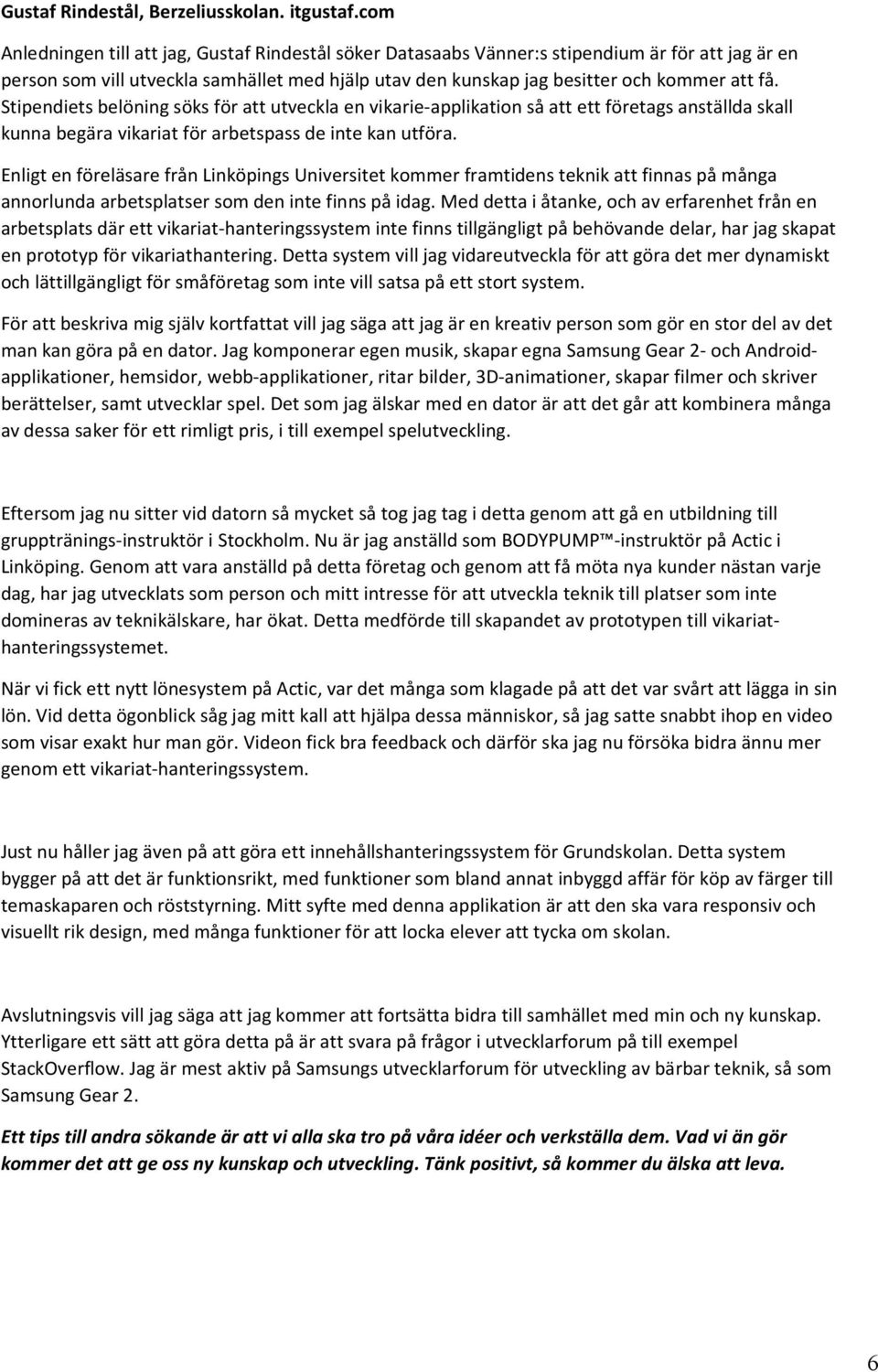 Stipendiets belöning söks för att utveckla en vikarie-applikation så att ett företags anställda skall kunna begära vikariat för arbetspass de inte kan utföra.
