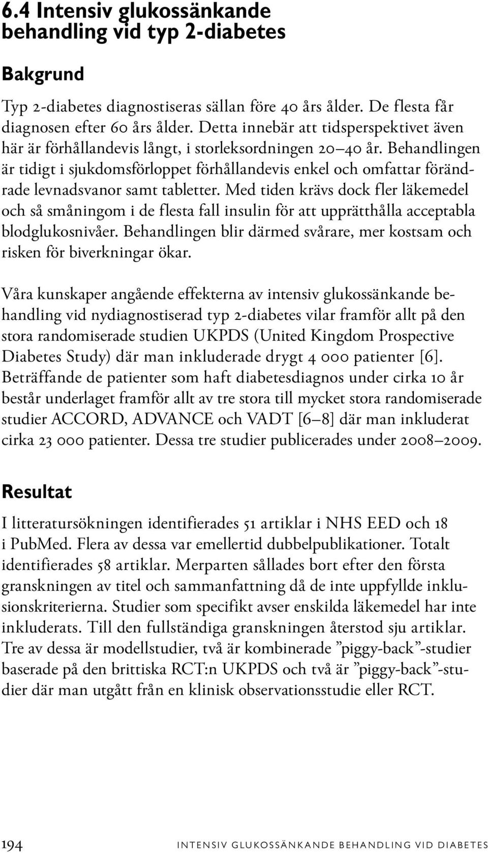 Behandlingen är tidigt i sjukdomsförloppet förhållandevis enkel och omfattar förändrade levnadsvanor samt tabletter.