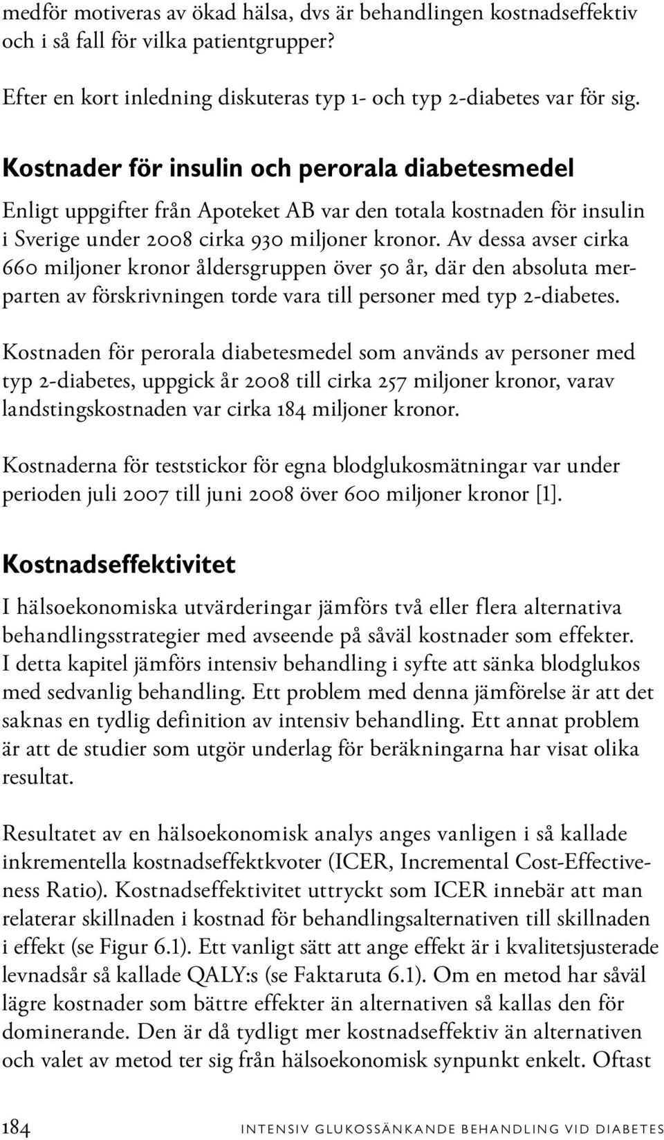 Av dessa avser cirka 660 miljoner kronor åldersgruppen över 50 år, där den absoluta merparten av förskrivningen torde vara till personer med typ 2-diabetes.