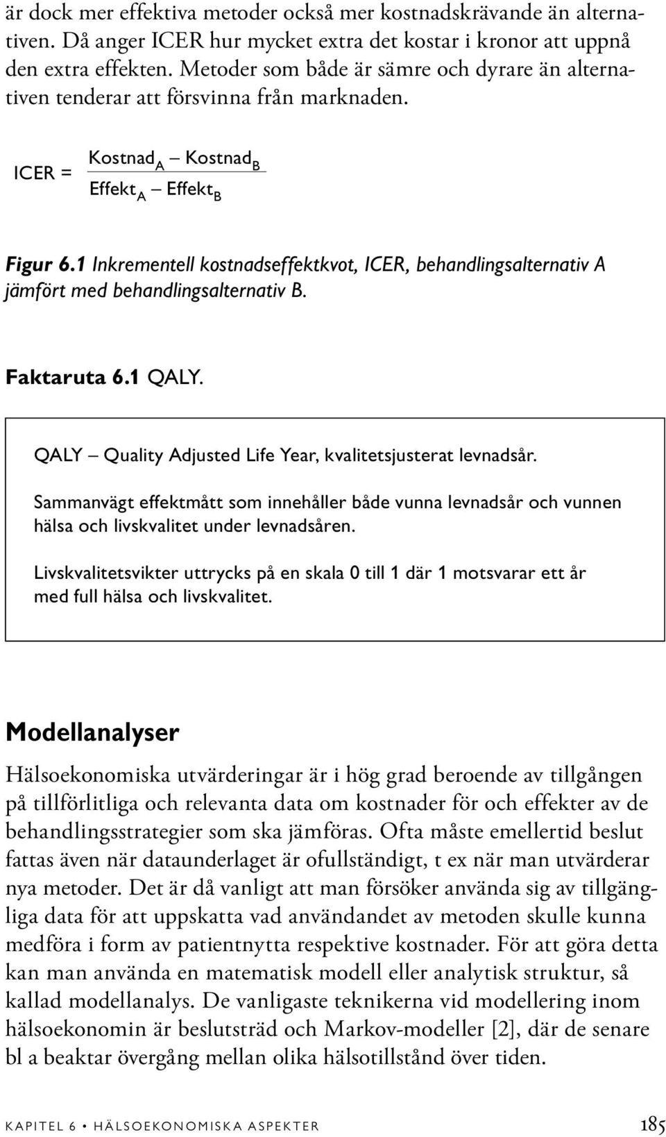 1 Inkrementell kostnadseffektkvot, ICER, behandlingsalternativ A jämfört med behandlingsalternativ B. Faktaruta 6.1 QALY. QALY Quality Adjusted Life Year, kvalitetsjusterat levnadsår.