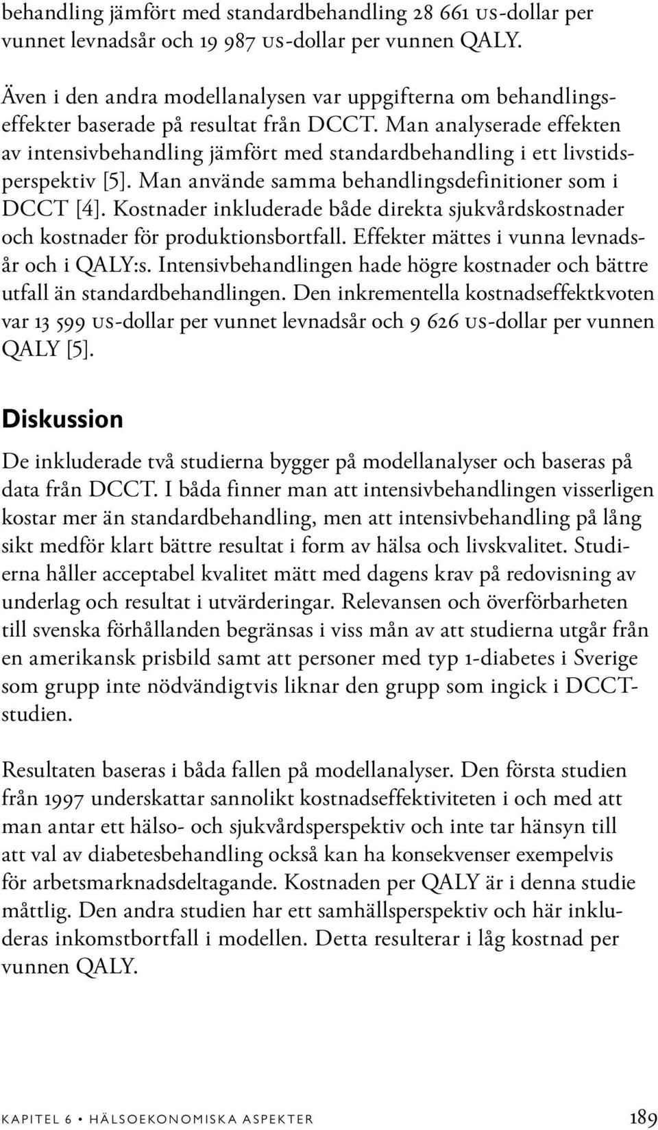 Man analyserade effekten av intensivbehandling jämfört med standardbehandling i ett livstidsperspektiv [5]. Man använde samma behandlingsdefinitioner som i DCCT [4].