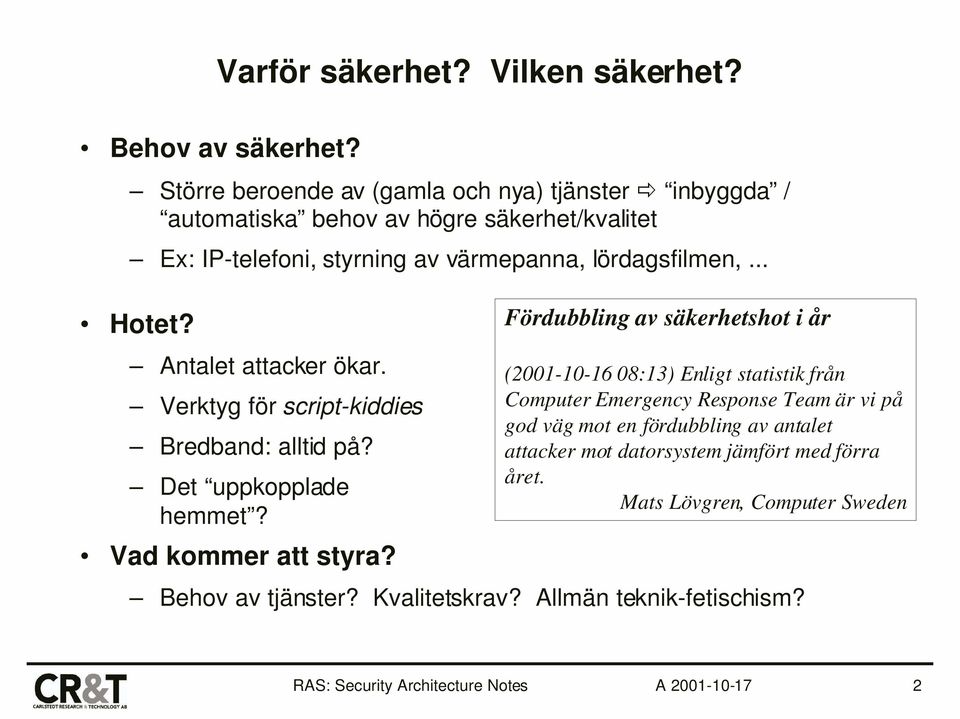 .. Hotet? Antalet attacker ökar. Verktyg för script-kiddies Bredband: alltid på? Det uppkopplade hemmet? Vad kommer att styra?