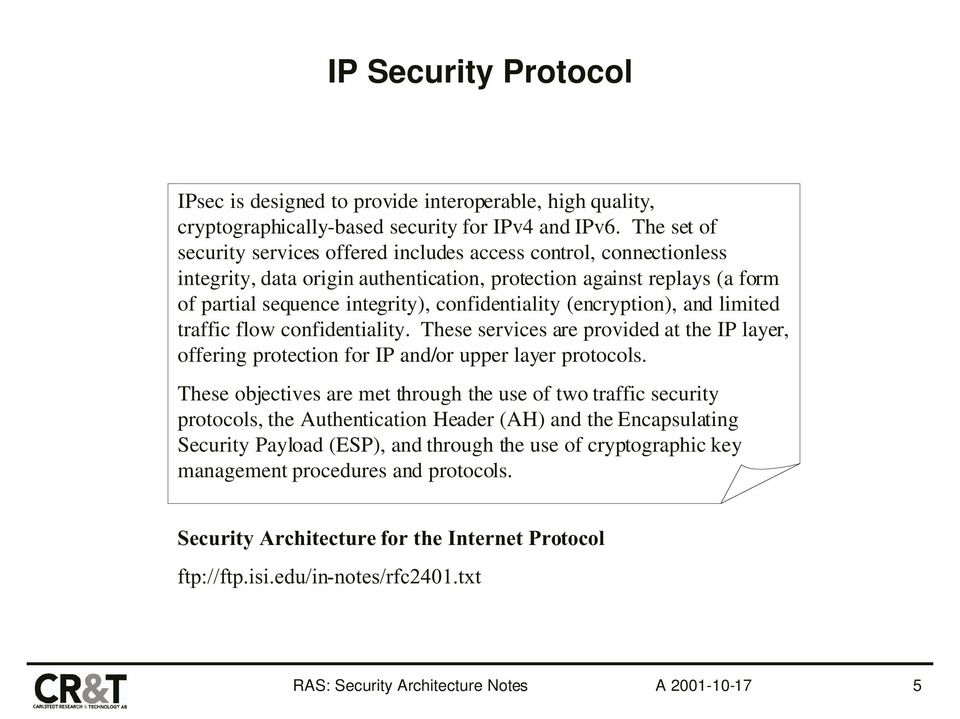 (encryption), and limited traffic flow confidentiality. These services are provided at the IP layer, offering protection for IP and/or upper layer protocols.