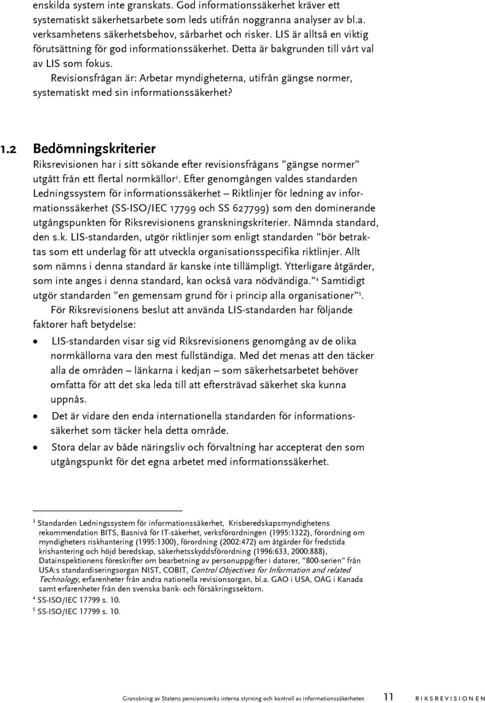 Revisionsfrågan är: Arbetar myndigheterna, utifrån gängse normer, systematiskt med sin informationssäkerhet? 1.