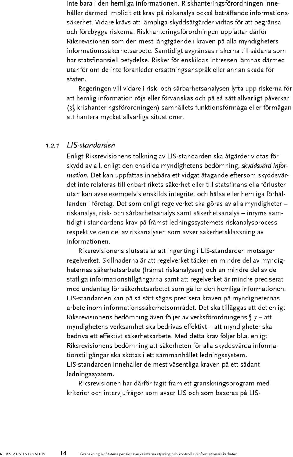 Riskhanteringsförordningen uppfattar därför Riksrevisionen som den mest långtgående i kraven på alla myndigheters informationssäkerhetsarbete.