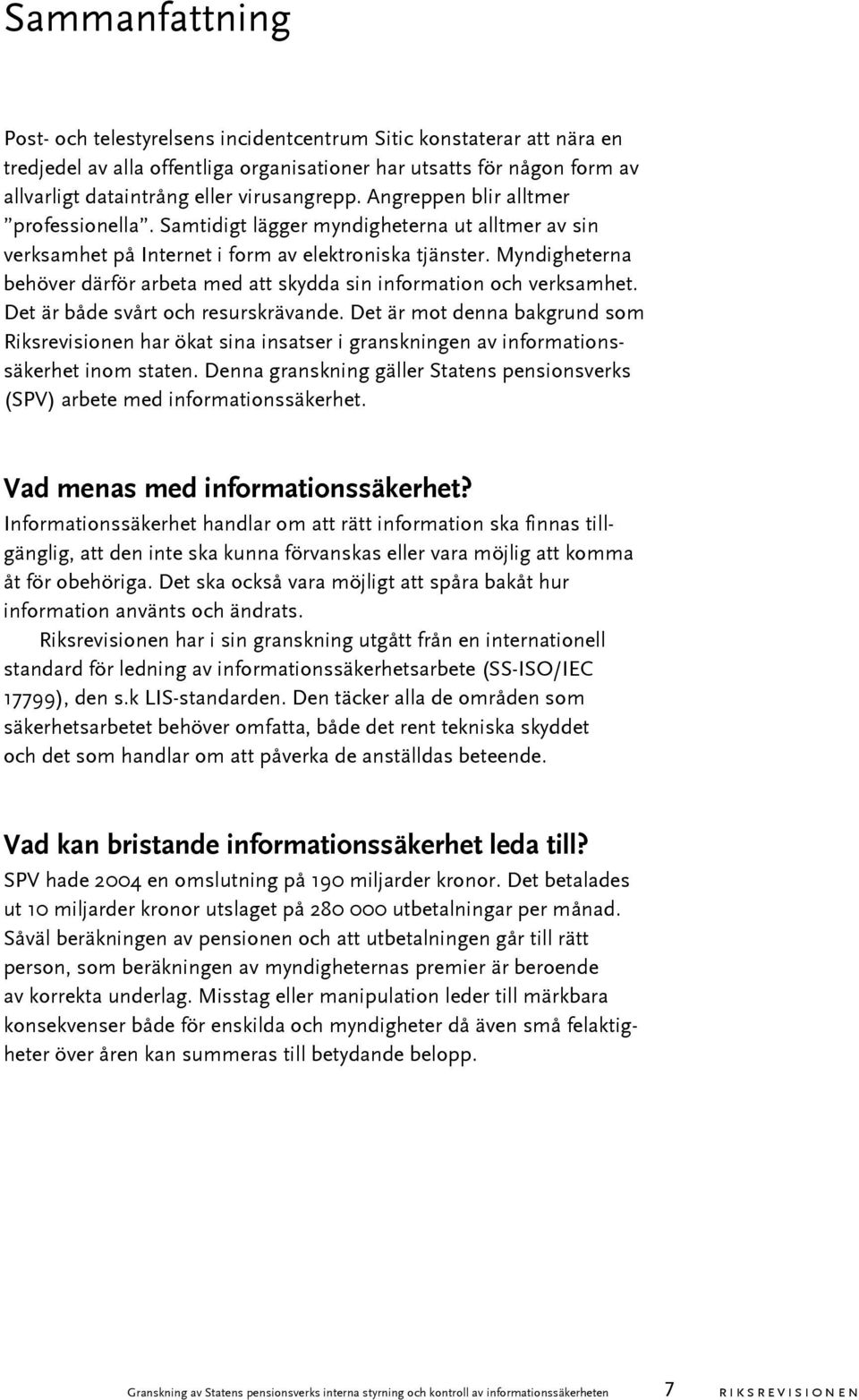 Myndigheterna behöver därför arbeta med att skydda sin information och verksamhet. Det är både svårt och resurskrävande.