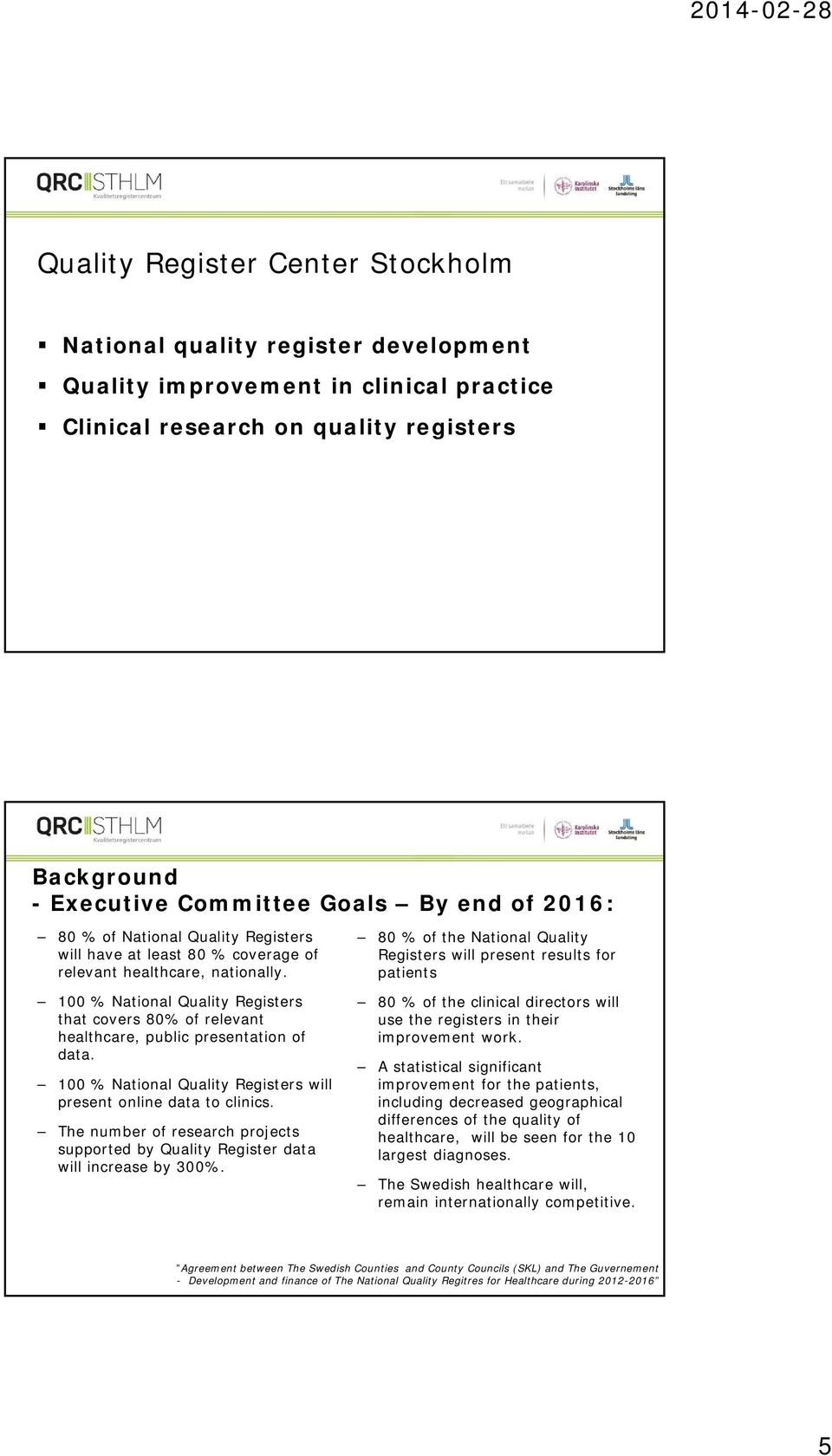 100 % National Quality Registers that covers 80% of relevant healthcare, public presentation of data. 100 % National Quality Registers will present online data to clinics.
