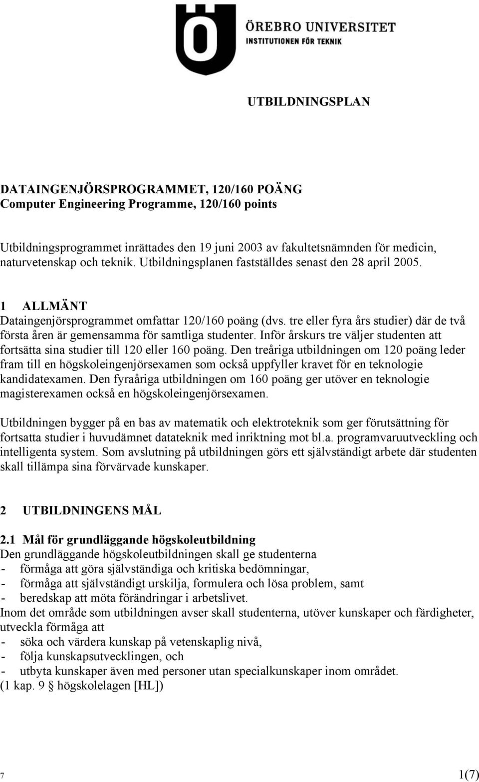 tre eller fyra års studier) där de två första åren är gemensamma för samtliga studenter. Inför årskurs tre väljer studenten att fortsätta sina studier till 120 eller 160.