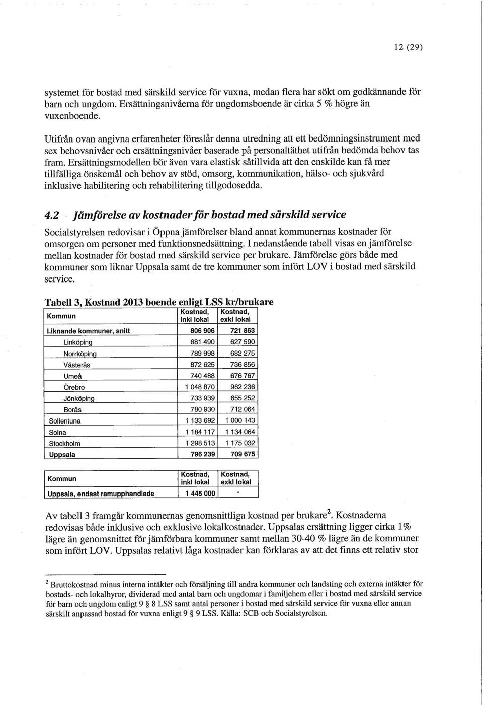 Ersättningsmodellen bör även vara elastisk såtillvida att den enskilde kan få mer tillfälliga önskemål och behov av stöd, omsorg, kommunikation, hälso- och sjukvård inklusive habilitering och