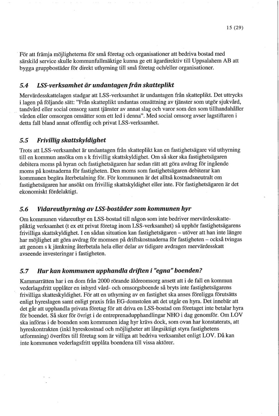 4 LSS-verksamhet är undantagen från skatteplikt Mervärdesskattelagen stadgar att LSS-verksamhet är undantagen från skatteplikt.