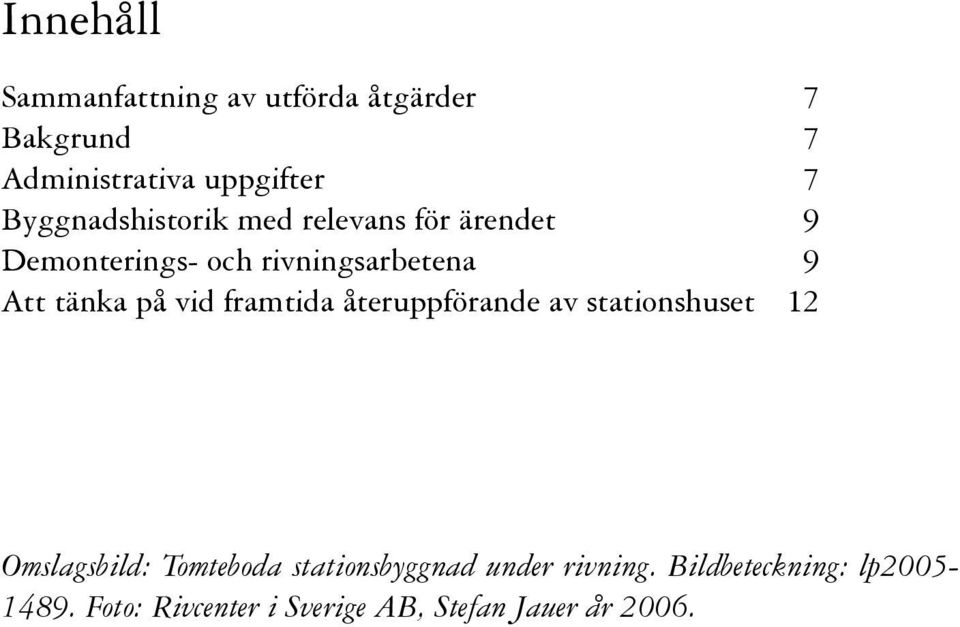 tänka på vid framtida återuppförande av stationshuset 12 Omslagsbild: Tomteboda