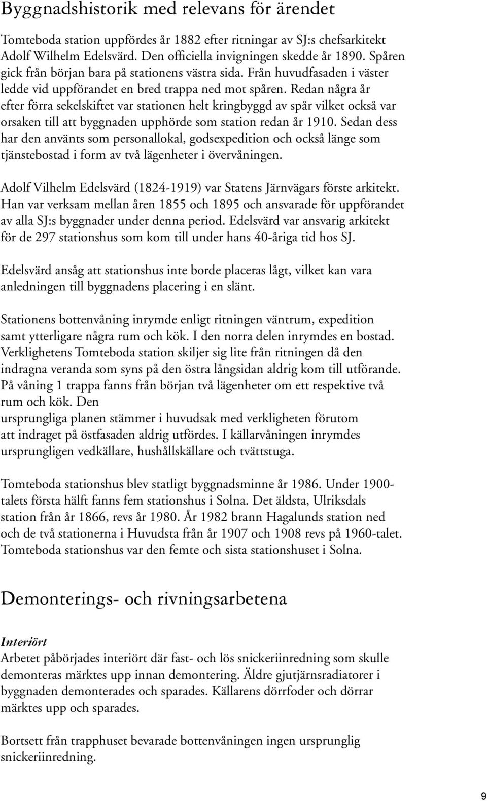 Redan några år efter förra sekelskiftet var stationen helt kringbyggd av spår vilket också var orsaken till att byggnaden upphörde som station redan år 1910.