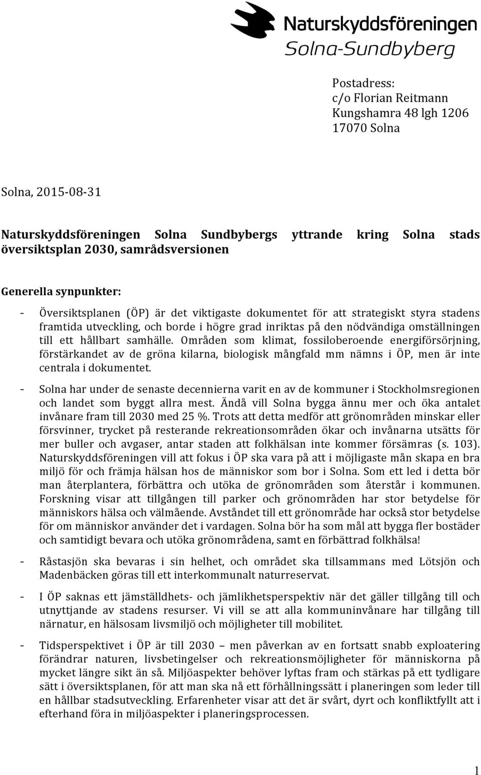 hållbart samhälle. Områden som klimat, fossiloberoende energiförsörjning, förstärkandet av de gröna kilarna, biologisk mångfald mm nämns i ÖP, men är inte centrala i dokumentet.