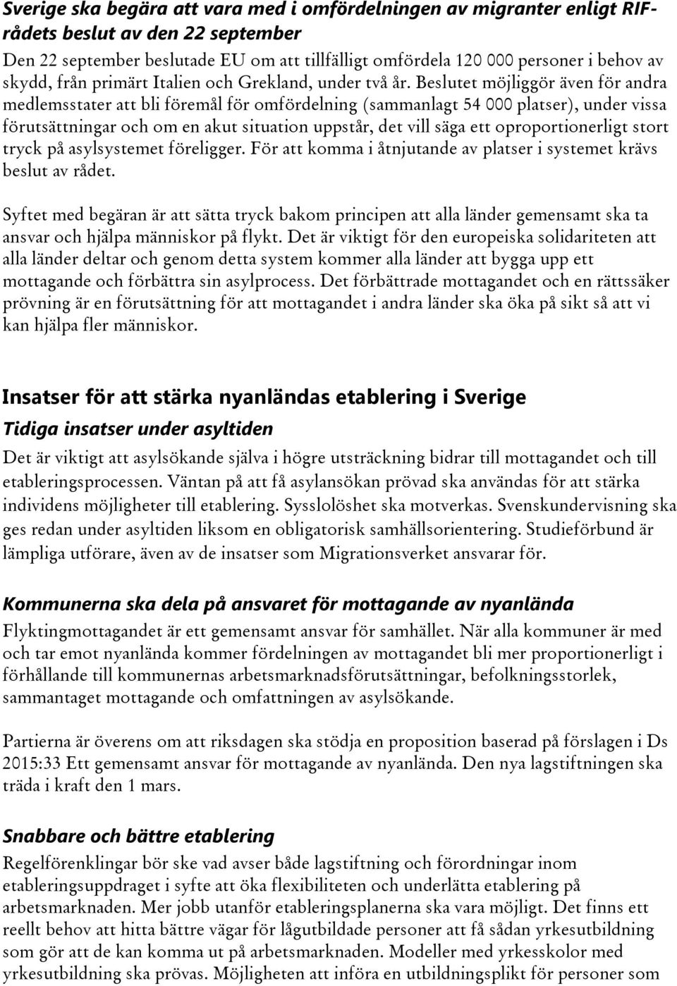 Beslutet möjliggör även för andra medlemsstater att bli föremål för omfördelning (sammanlagt 54 000 platser), under vissa förutsättningar och om en akut situation uppstår, det vill säga ett