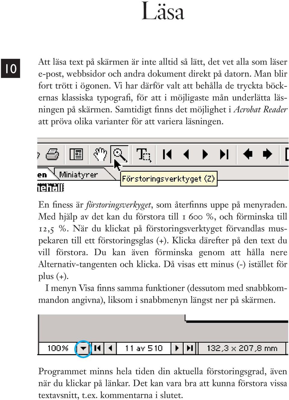 Samtidigt finns det möjlighet i Acrobat Reader att pröva olika varianter för att variera läsningen. En finess är förstoringsverkyget, som återfinns uppe på menyraden.