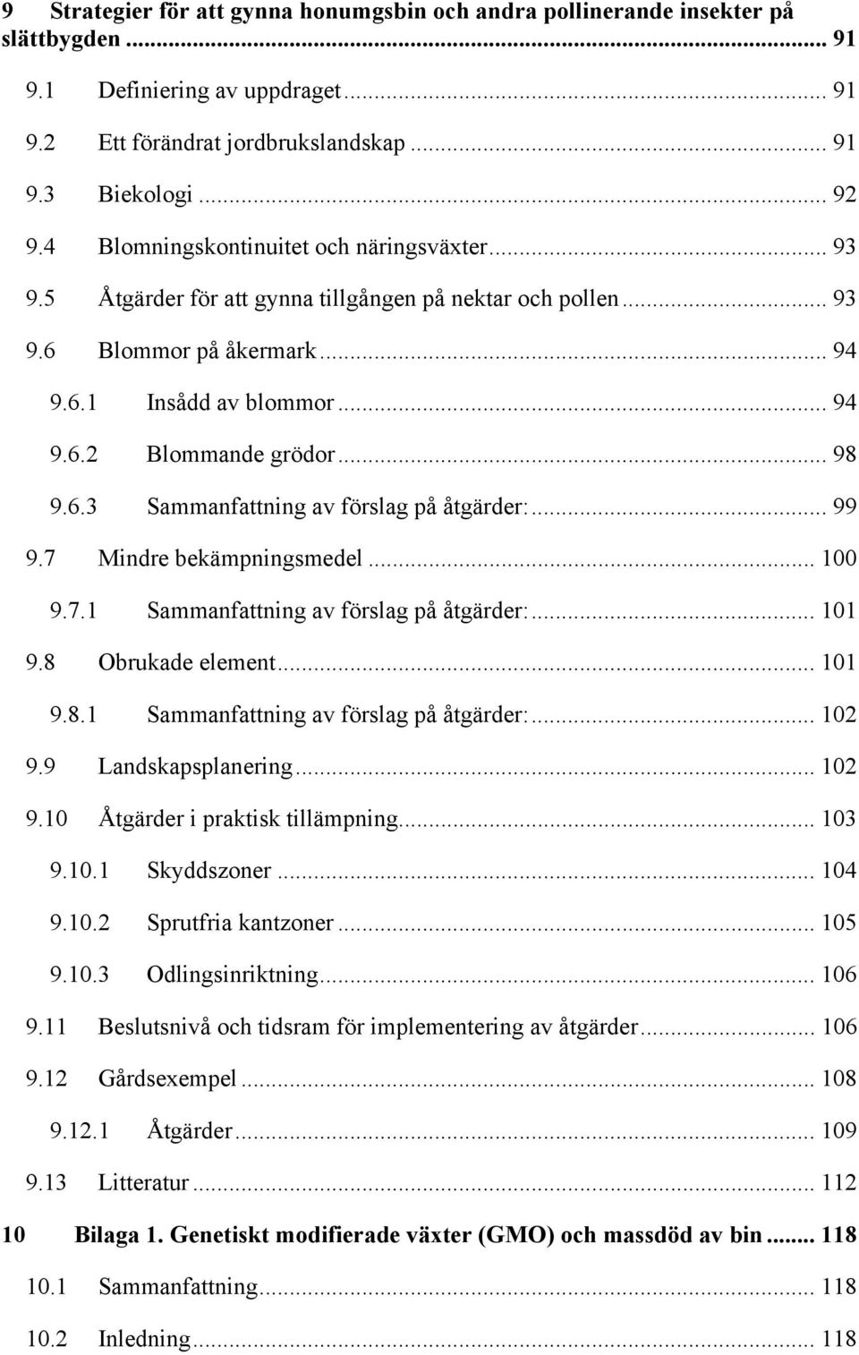 .. 98 9.6.3 Sammanfattning av förslag på åtgärder:... 99 9.7 Mindre bekämpningsmedel... 100 9.7.1 Sammanfattning av förslag på åtgärder:... 101 9.8 Obrukade element... 101 9.8.1 Sammanfattning av förslag på åtgärder:... 102 9.