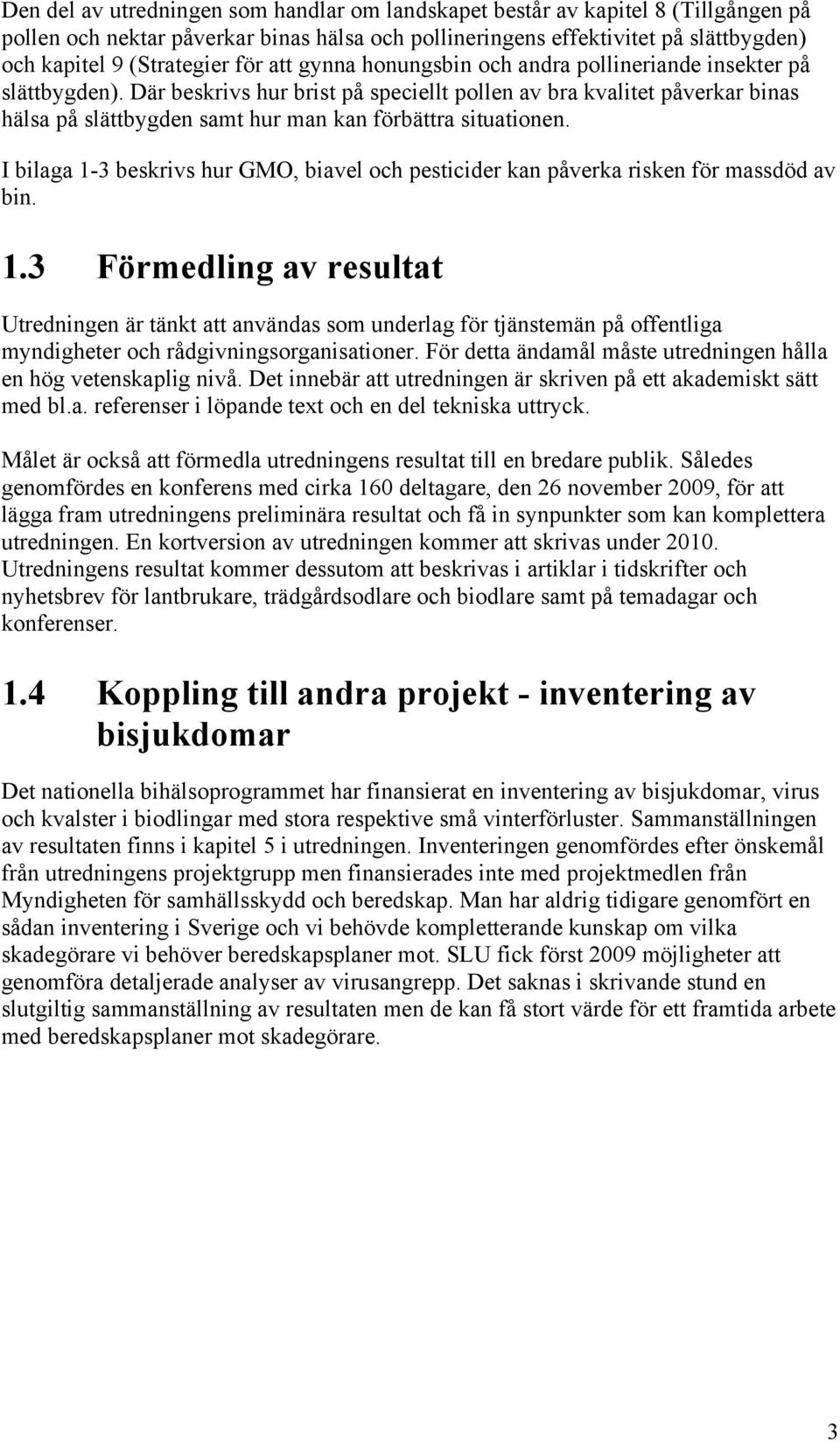 Där beskrivs hur brist på speciellt pollen av bra kvalitet påverkar binas hälsa på slättbygden samt hur man kan förbättra situationen.