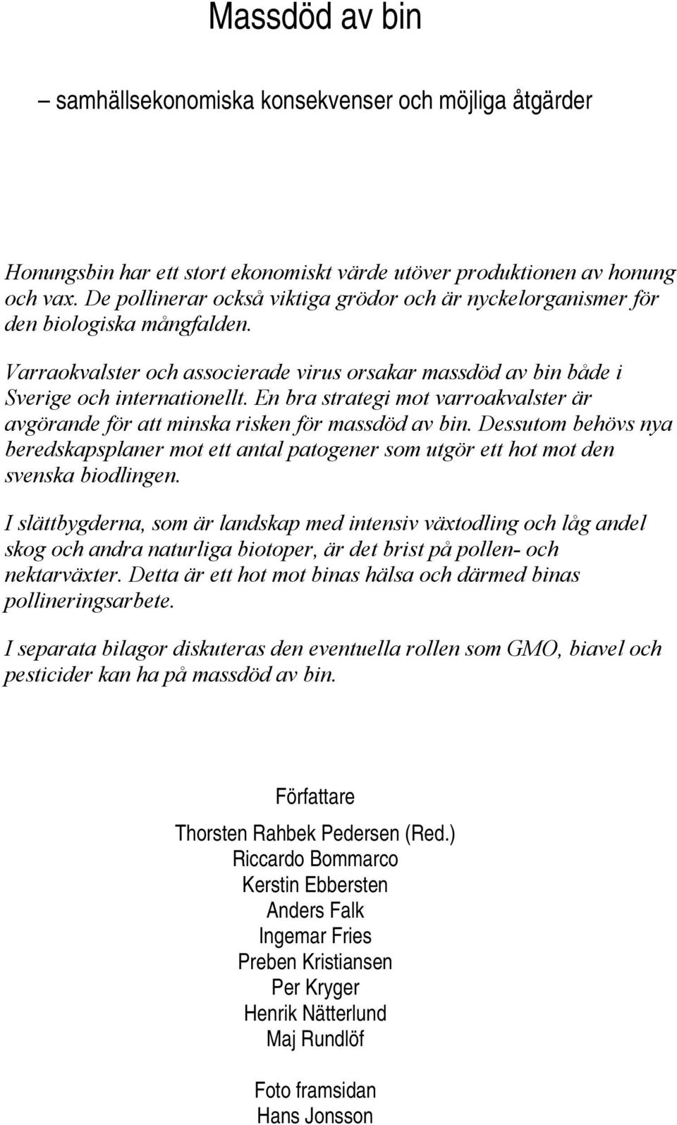 En bra strategi mot varroakvalster är avgörande för att minska risken för massdöd av bin. Dessutom behövs nya beredskapsplaner mot ett antal patogener som utgör ett hot mot den svenska biodlingen.