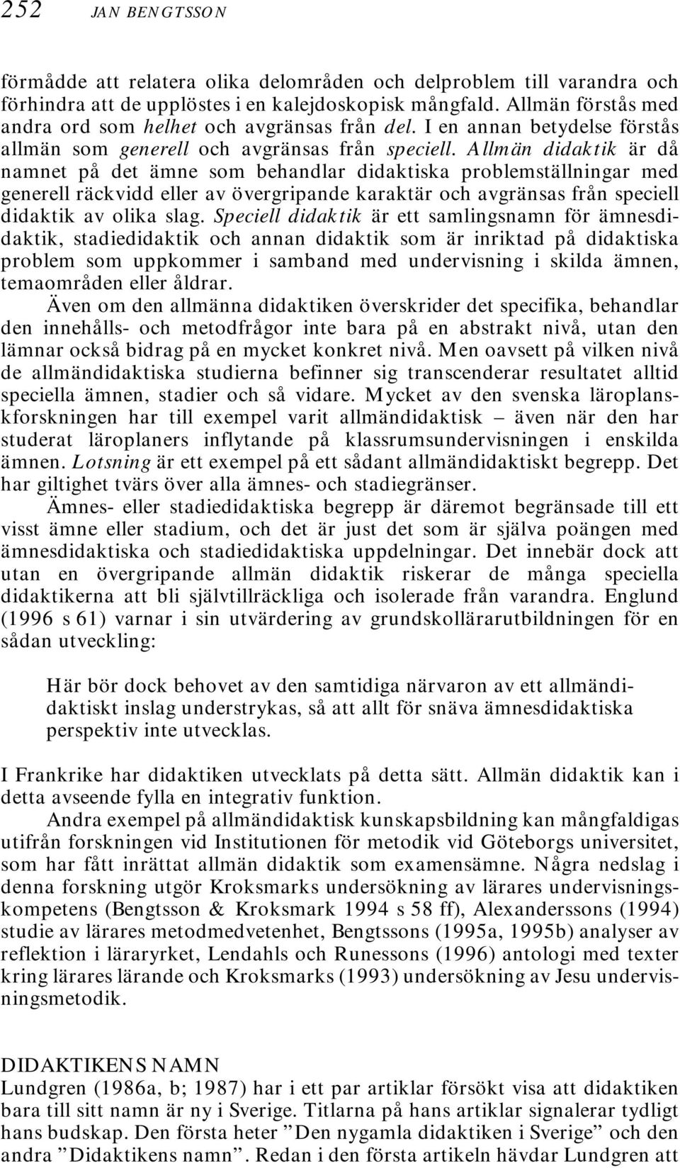 Allmän didaktik är då namnet på det ämne som behandlar didaktiska problemställningar med generell räckvidd eller av övergripande karaktär och avgränsas från speciell didaktik av olika slag.