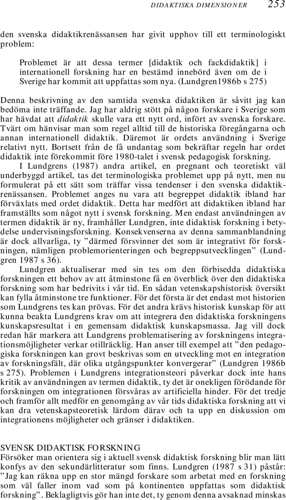Jag har aldrig stött på någon forskare i Sverige som har hävdat att didaktik skulle vara ett nytt ord, infört av svenska forskare.