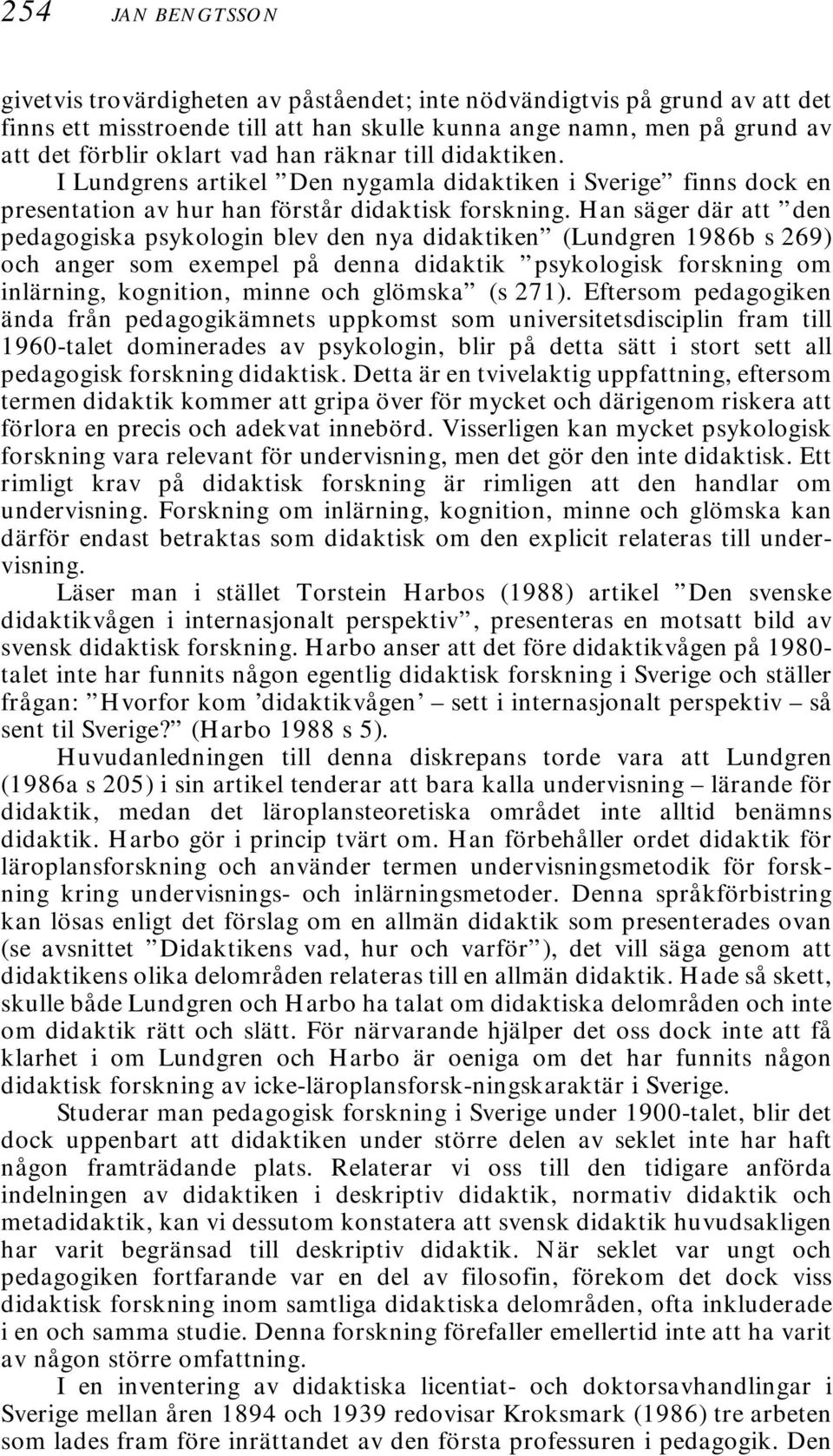 Han säger där att den pedagogiska psykologin blev den nya didaktiken (Lundgren 1986b s 269) och anger som exempel på denna didaktik psykologisk forskning om inlärning, kognition, minne och glömska (s