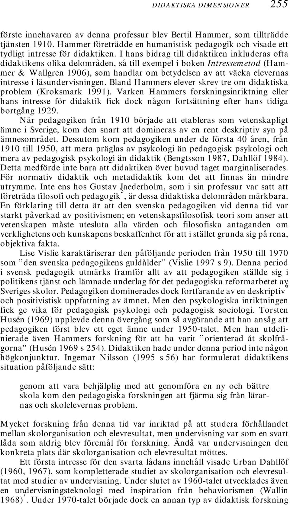 I hans bidrag till didaktiken inkluderas ofta didaktikens olika delområden, så till exempel i boken Intressemetod (Hammer & Wallgren 1906), som handlar om betydelsen av att väcka elevernas intresse i
