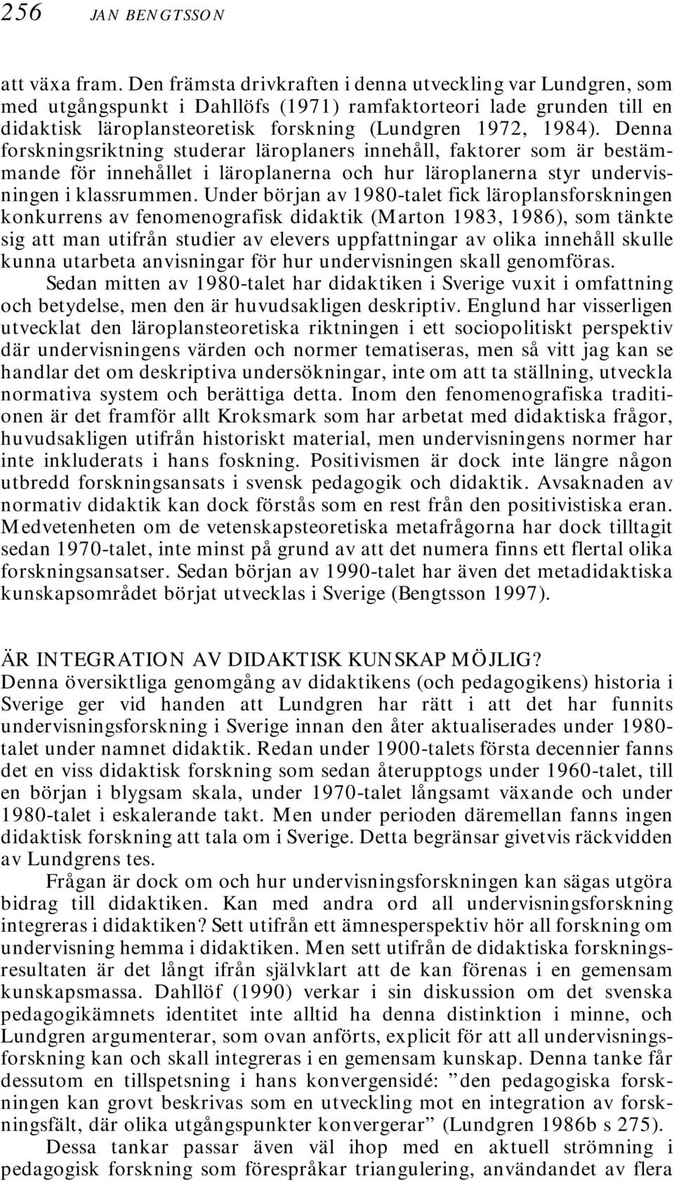 Denna forskningsriktning studerar läroplaners innehåll, faktorer som är bestämmande för innehållet i läroplanerna och hur läroplanerna styr undervisningen i klassrummen.