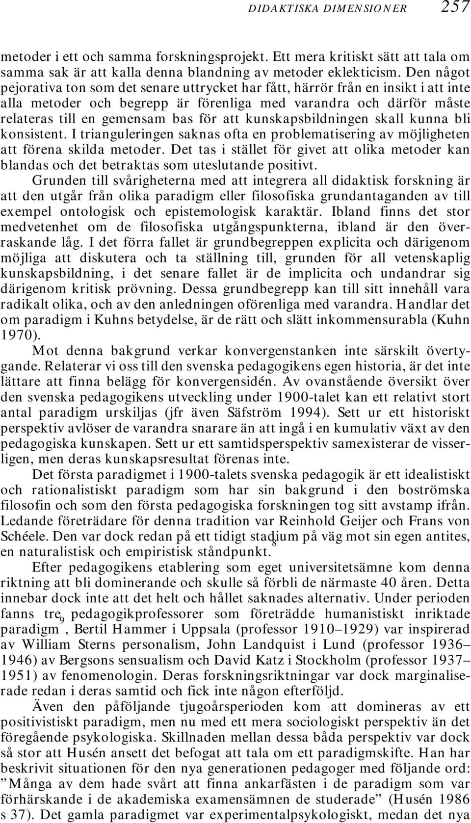 kunskapsbildningen skall kunna bli konsistent. I trianguleringen saknas ofta en problematisering av möjligheten att förena skilda metoder.